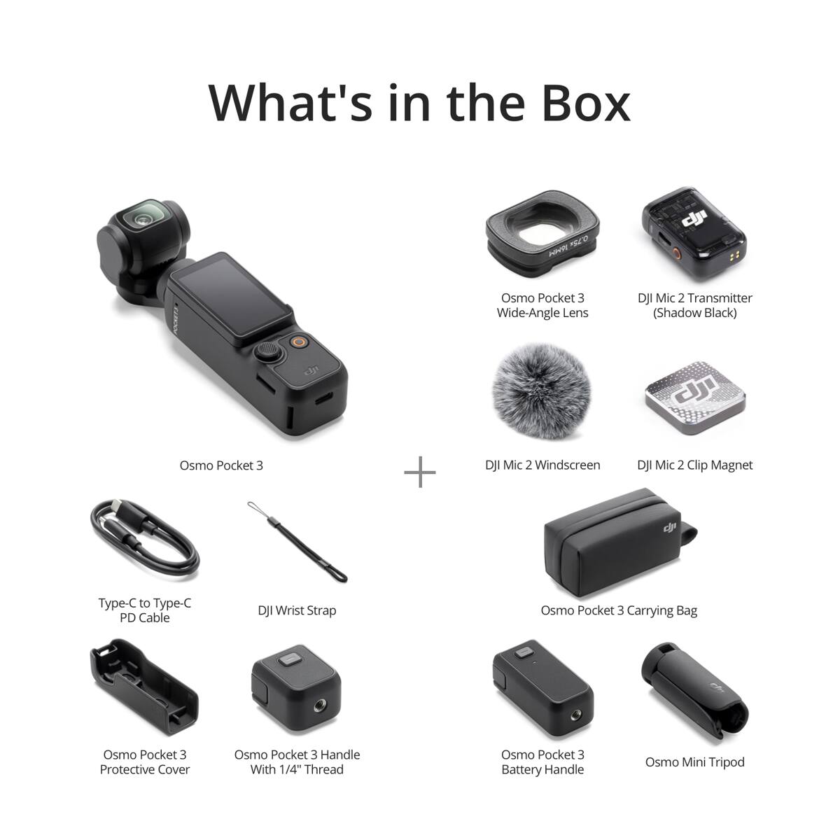 What's in the Box

Osmo Pocket 3 Wide-Angle Lens
DJI Mic 2 Transmitter (Shadow Black)
Osmo Pocket 3 + DJI Mic 2 Windscreen
DJI Mic 2 Clip Magnet
Type-C to Type-C PD Cable
DJI Wrist Strap
Osmo Pocket 3 Carrying Bag
Osmo Pocket 3 Protective Cover
Osmo Pocket 3 Handle With 1/4" Thread
Osmo Pocket 3 Battery Handle
Osmo Mini Tripod