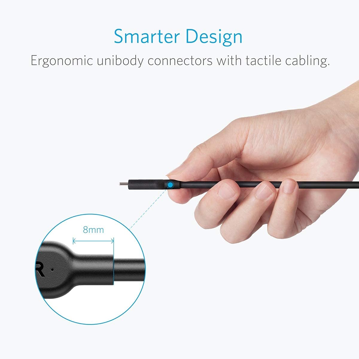 Smarter Design  
Ergonomic unibody connectors with tactile cabling.  
8mm