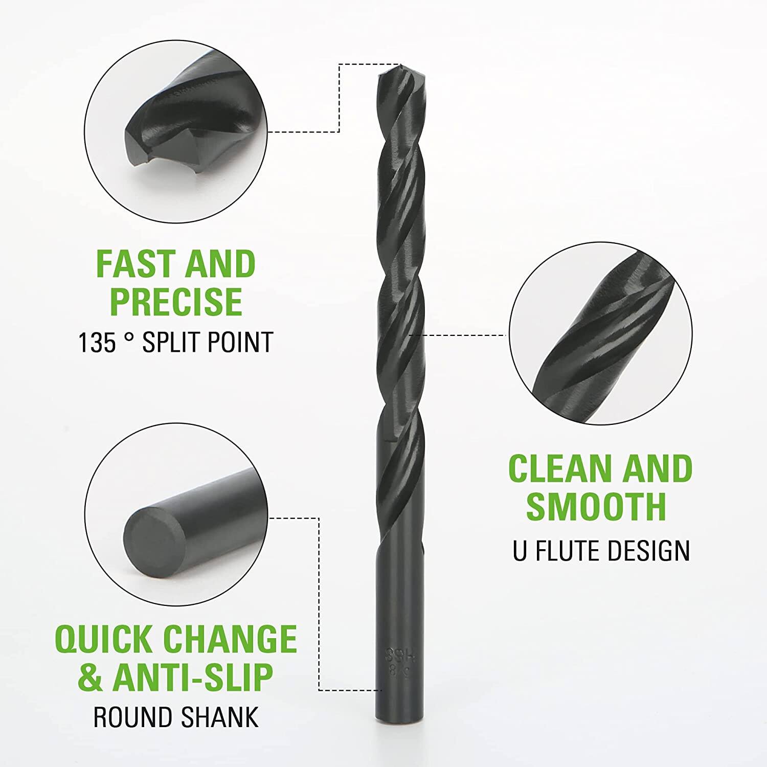 FAST AND PRECISE  
135° SPLIT POINT  

CLEAN AND SMOOTH  
U FLUTE DESIGN  

QUICK CHANGE & ANTI-SLIP  
ROUND SHANK