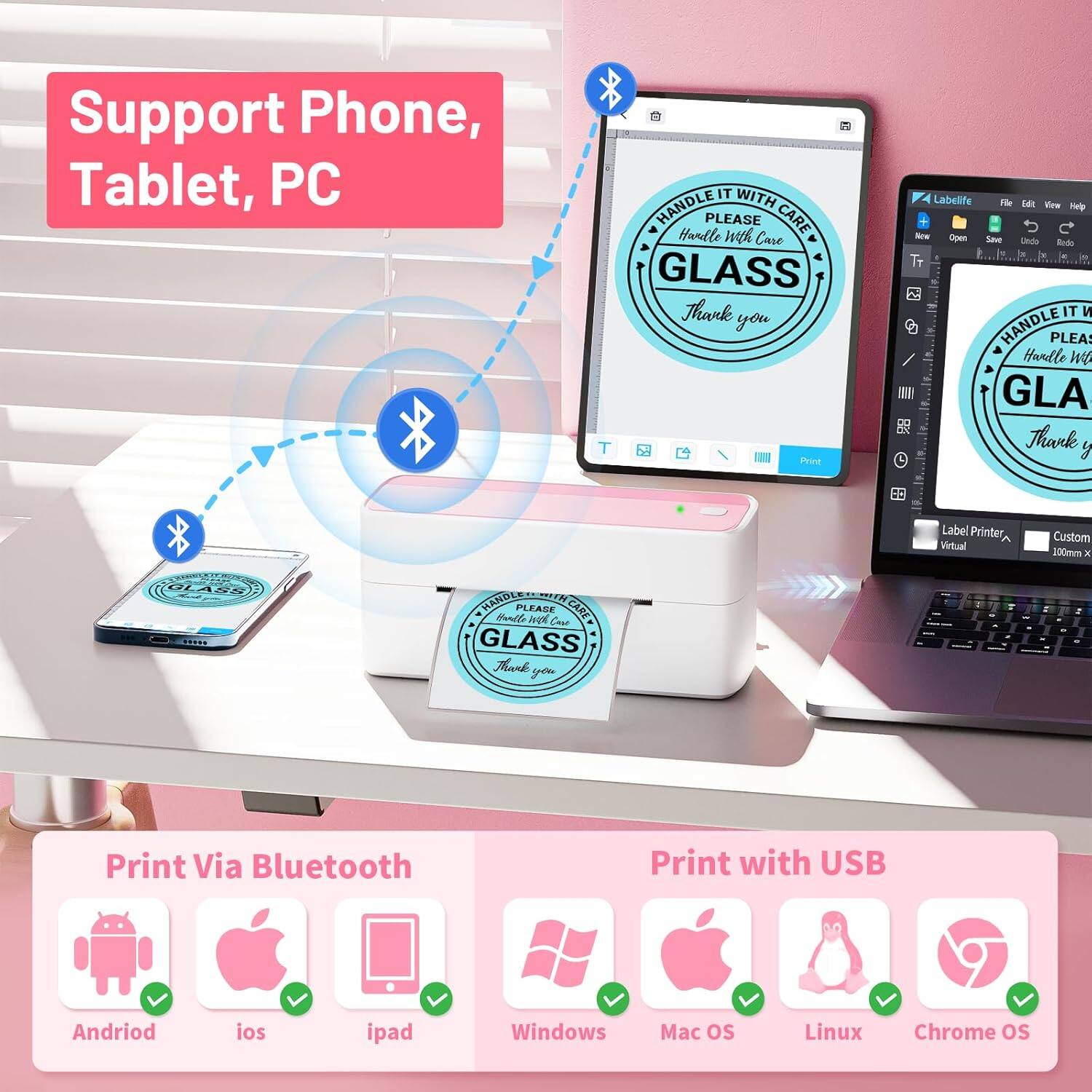 Support Phone, Tablet, PC

Please Handle With Care  
Glass  
Thank you

Print Via Bluetooth  
Android  
ios  
ipad  

Print with USB  
Windows  
Mac OS  
Linux  
Chrome OS