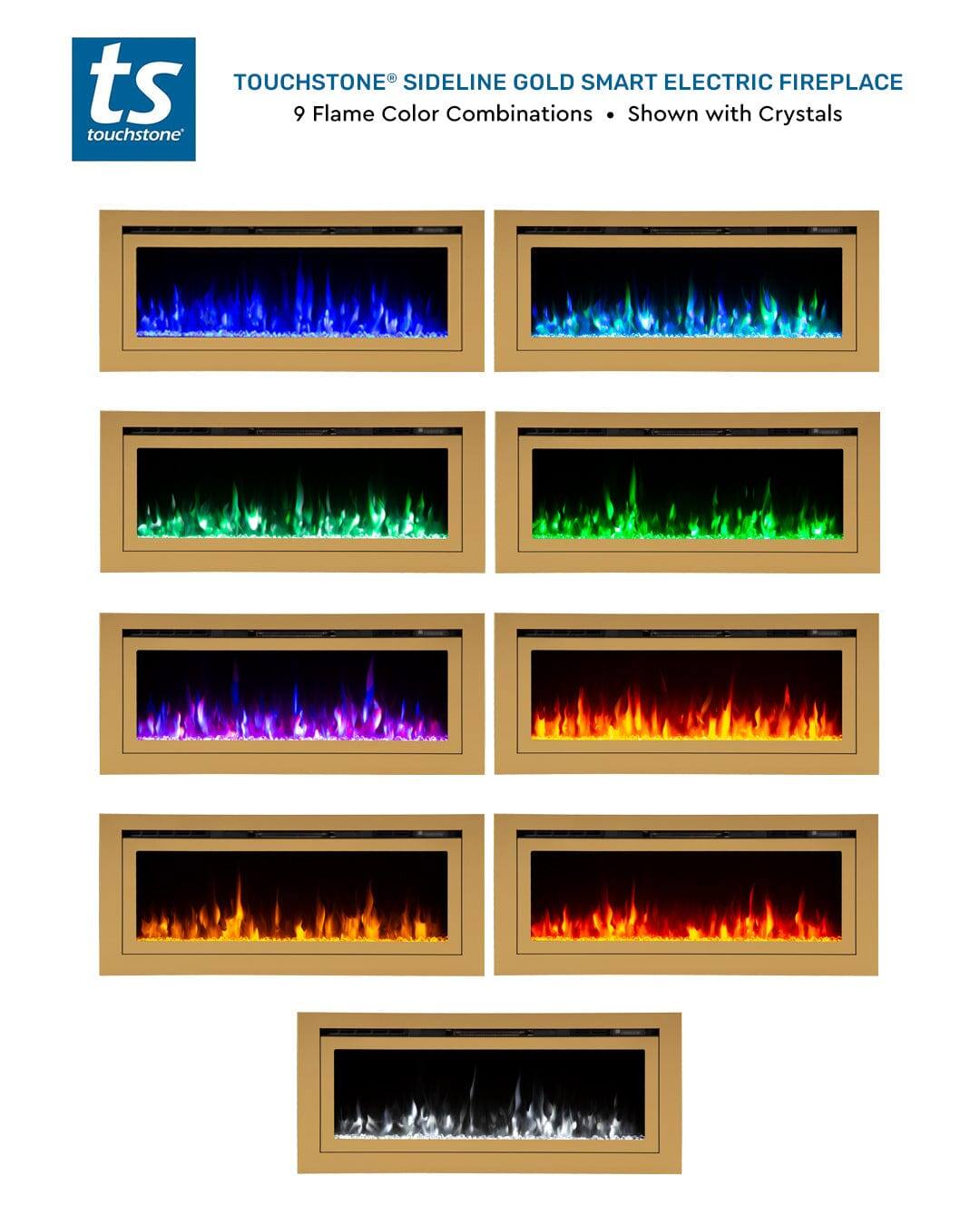 ts TOUCHSTONE SIDELINE GOLD SMART ELECTRIC FIREPLACE  
9 Flame Color Combinations Shown with Crystals  
touchstone