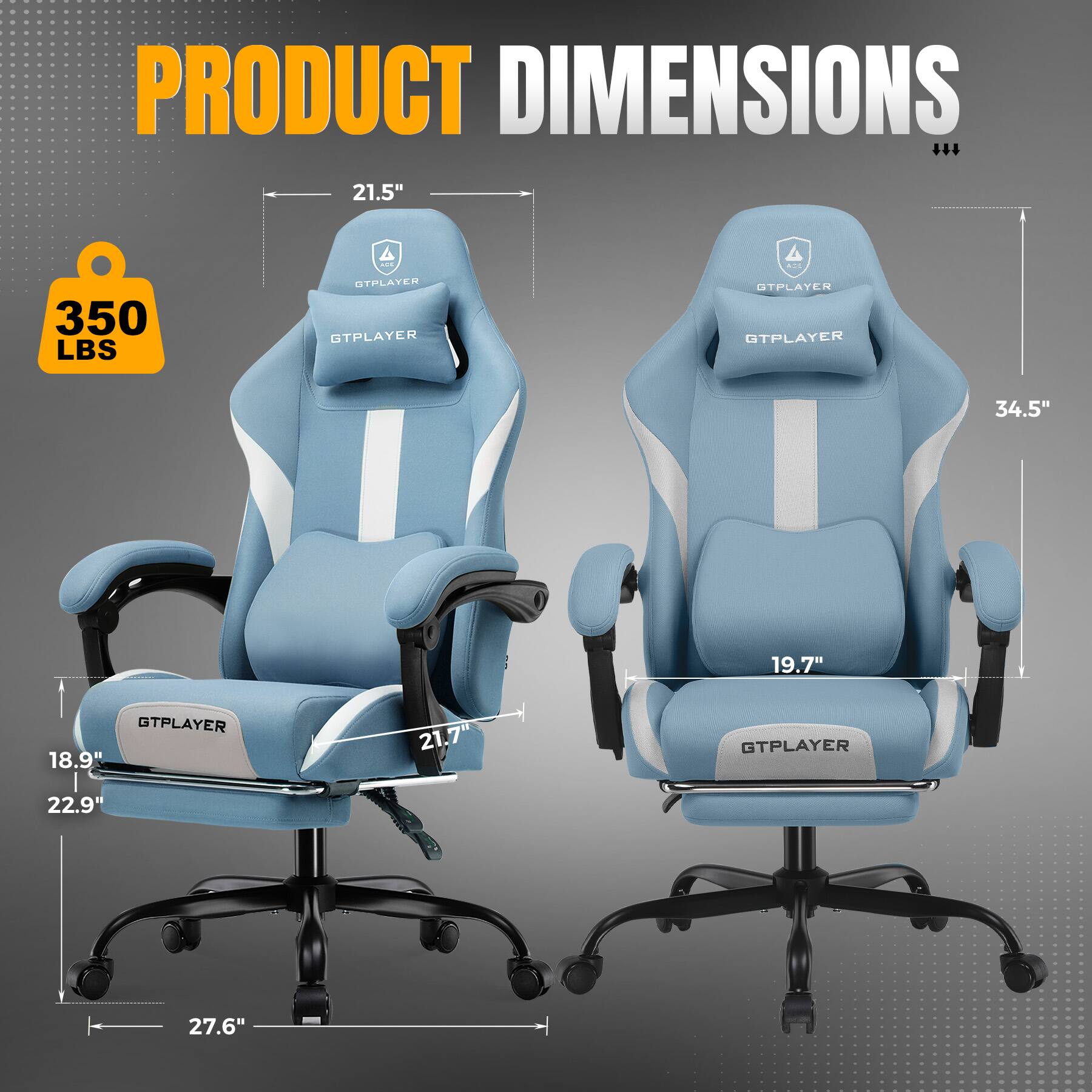 PRODUCT DIMENSIONS  
- 21.5"  
- 350 LBS  
- 34.5"  
- 19.7"  
- 18.9"  
- 21.7"  
- 22.9"  
- 27.6"