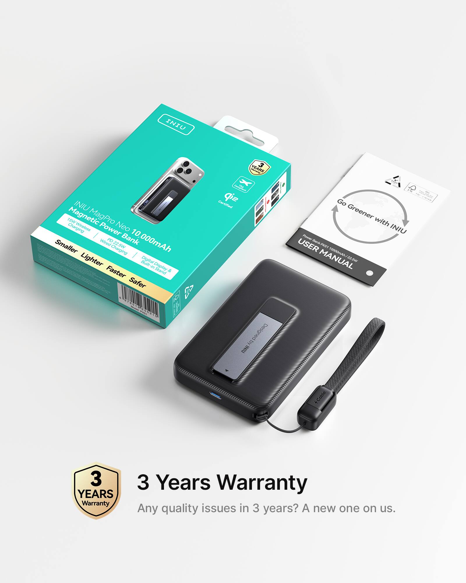 INIU INIU TOW Magnetic Wicelews MagPro Neo Charging Power Bank 10,000mAh Smaller Charging Lighter i- Digital Display. Faster Safer. 3 YEARS Warranty. Go Greener with INIU. USER MANUAL. Designed by TNI Cable. 3 YEARS Warranty. Any quality issues in 3 years? A new one on us.