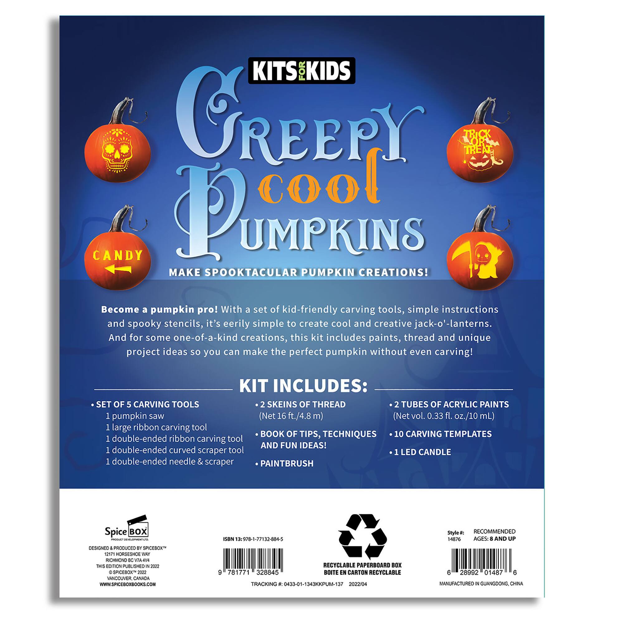 KITS FOR KIDS GREEPY TRICK TREAT cool CANDY PUMPKINS MAKE SPOOKTACULAR PUMPKIN CREATIONS! Become a pumpkin pro! With a set of kid-friendly carving tools, simple instructions, and spooky stencils, it's eerily simple to create cool and creative jack-o'-lanterns. And for some one-of-a-kind creations, this kit includes paints, thread, and unique project ideas so you can make the perfect pumpkin without even carving! KIT INCLUDES: SET OF 5 CARVING TOOLS 2 SKEINS OF THREAD 2 TUBES OF ACRYLIC PAINTS 1 PUMPKIN SAW (Net 16 t./4.8 m) (Net vol. 0.33 fl. oz./10 mL) 1 LARGE RIBBON CARVING TOOL BOOK OF TIPS, TECHNIQUES 10 CARVING TEMPLATES 1 DOUBLE-ENDED RIBBON CARVING TOOL AND FUN IDEAS! 1 DOUBLE-ENDED CURVED SCRAPER TOOL 1 LED CANDLE 1 DOUBLE-ENDED NEEDLE & SCRAPER PAINTBRUSH Spice BOX DESIGNED 4 PRDGUCED BT SPURIE- % nothnS wer R - Vis4 - ESTON PRT . SPOESON Per VANCOUNER CANAEA WWW.SPOCDORSOORS.COM ISBN 3978-1-77132-884-5 RECTCLABLS PAPERCARD BOX
