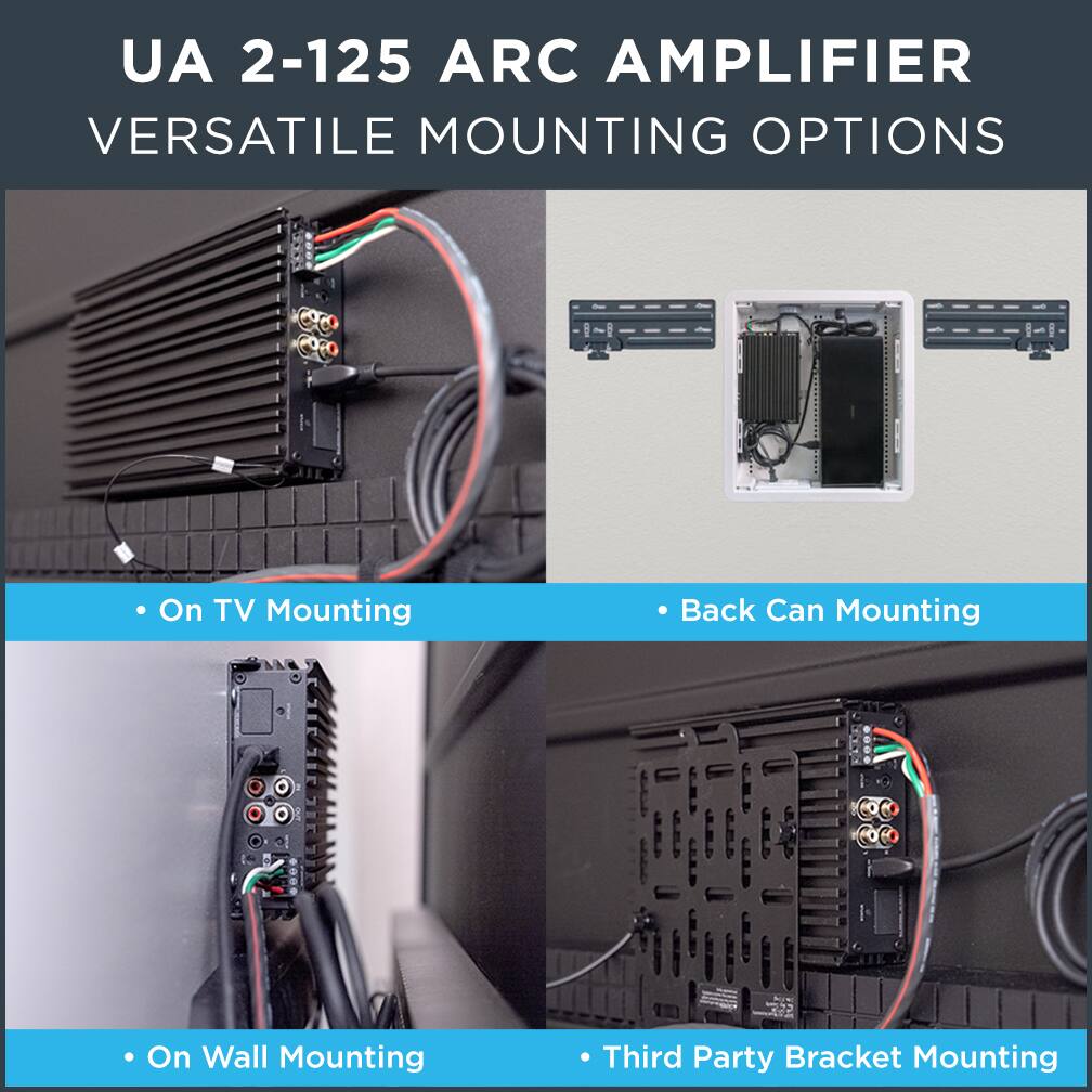 UA 2-125 ARC AMPLIFIER  
VERSATILE MOUNTING OPTIONS  
- On TV Mounting  
- Back Can Mounting  
- On Wall Mounting  
- Third Party Bracket Mounting