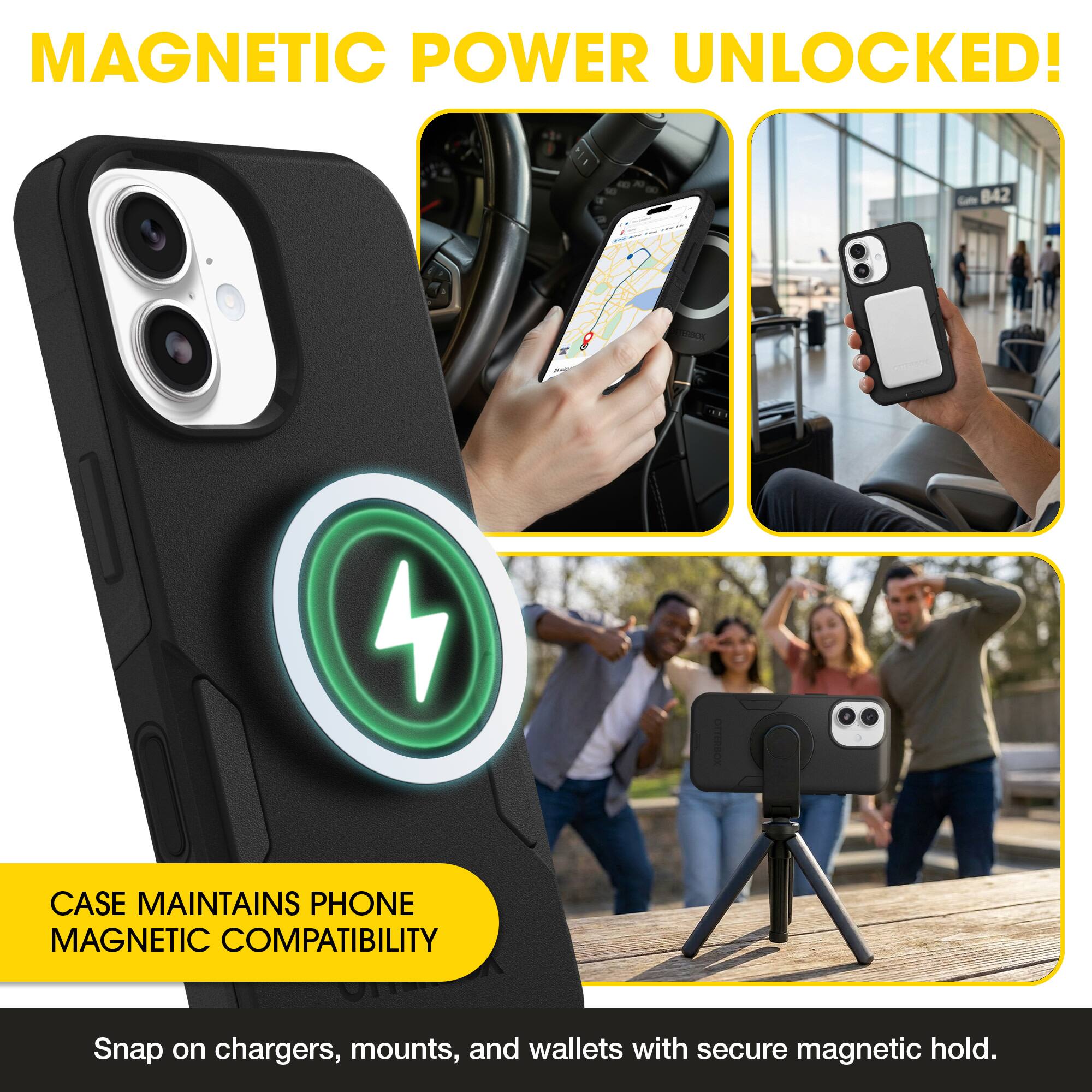 MAGNETIC POWER UNLOCKED!  
CASE MAINTAINS PHONE MAGNETIC COMPATIBILITY  
Snap on chargers, mounts, and wallets with secure magnetic hold.