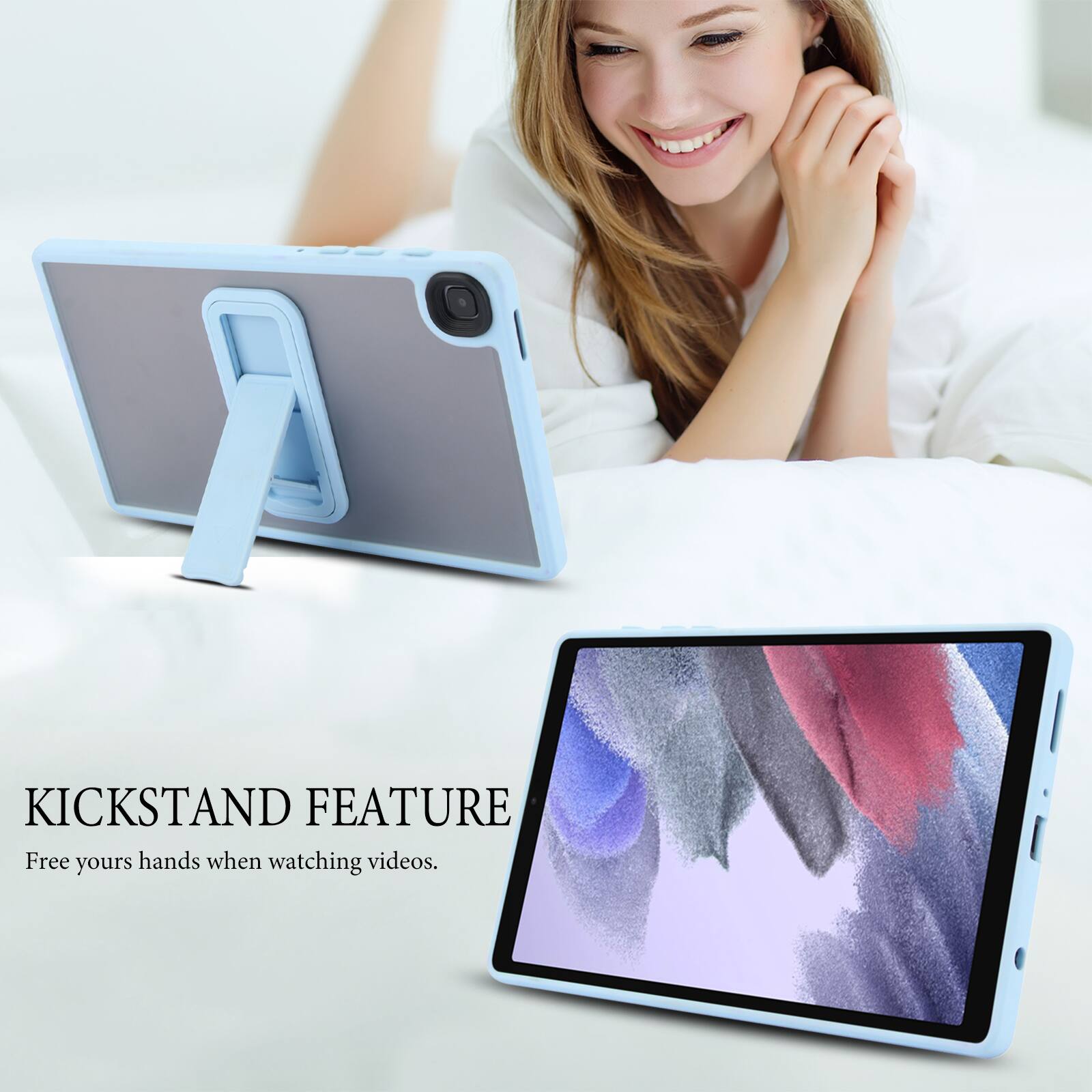 KICKSTAND FEATURE  
Free your hands when watching videos.