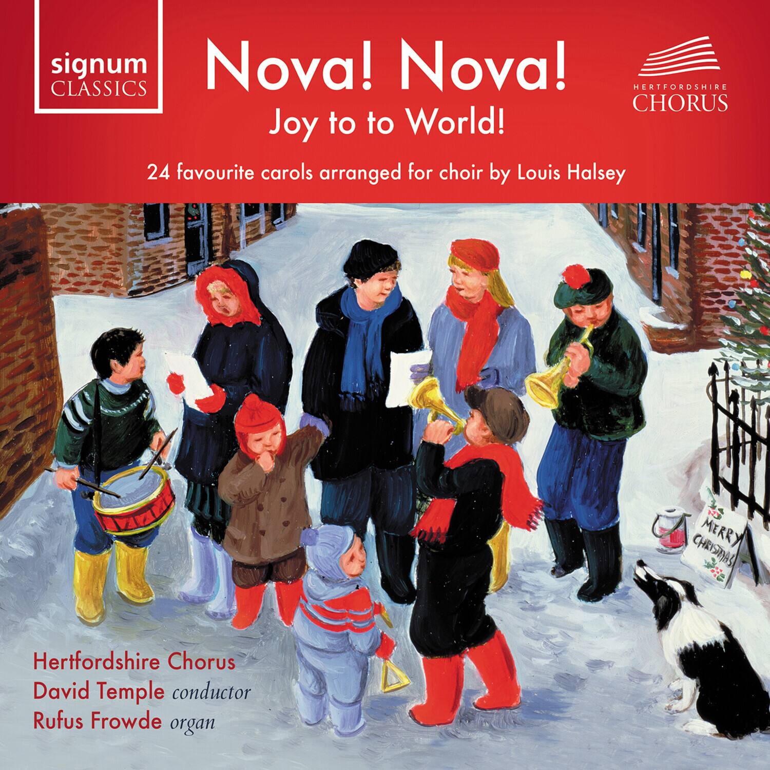 signum CLASSICS

Nova! Nova!  
Joy to the World!

24 favourite carols arranged for choir by Louis Halsey

Hertfordshire Chorus  
David Temple conductor  
Rufus Frowde organ