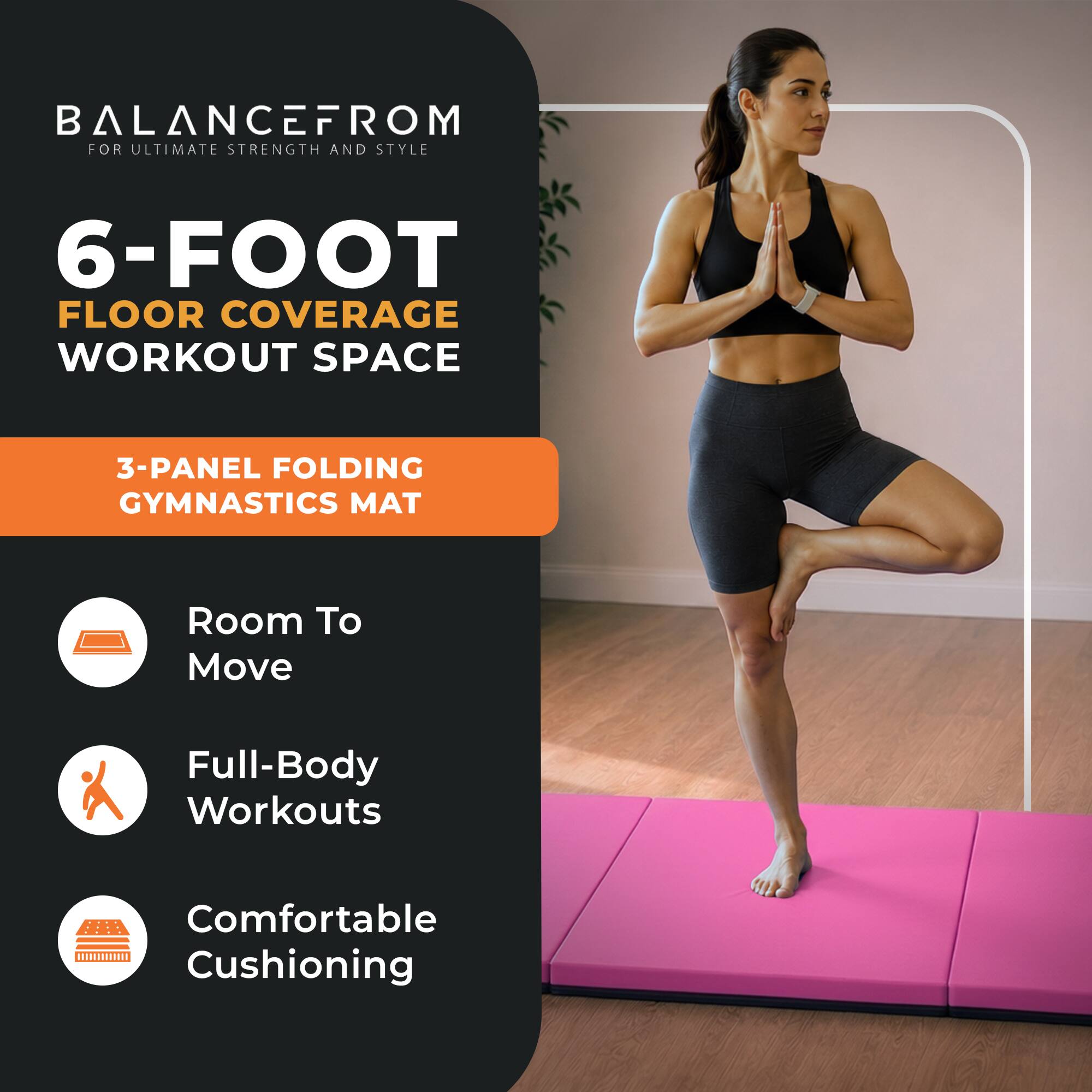 BALANCEFROM  
FOR ULTIMATE STRENGTH AND STYLE

6-FOOT FLOOR COVERAGE WORKOUT SPACE

3-PANEL FOLDING GYMNASTICS MAT

- Room To Move
- Full-Body Workouts
- Comfortable Cushioning