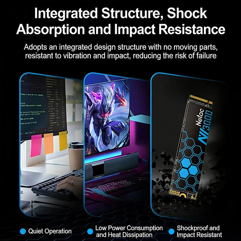 Integrated Structure, Shock Absorption and Impact Resistance  
Adopts an integrated design structure with no moving parts, resistant to vibration and impact, reducing the risk of failure  

Netac N3D00  
Quiet Operation  
Low Power Consumption and Heat Dissipation  
Shockproof and Impact Resistant
