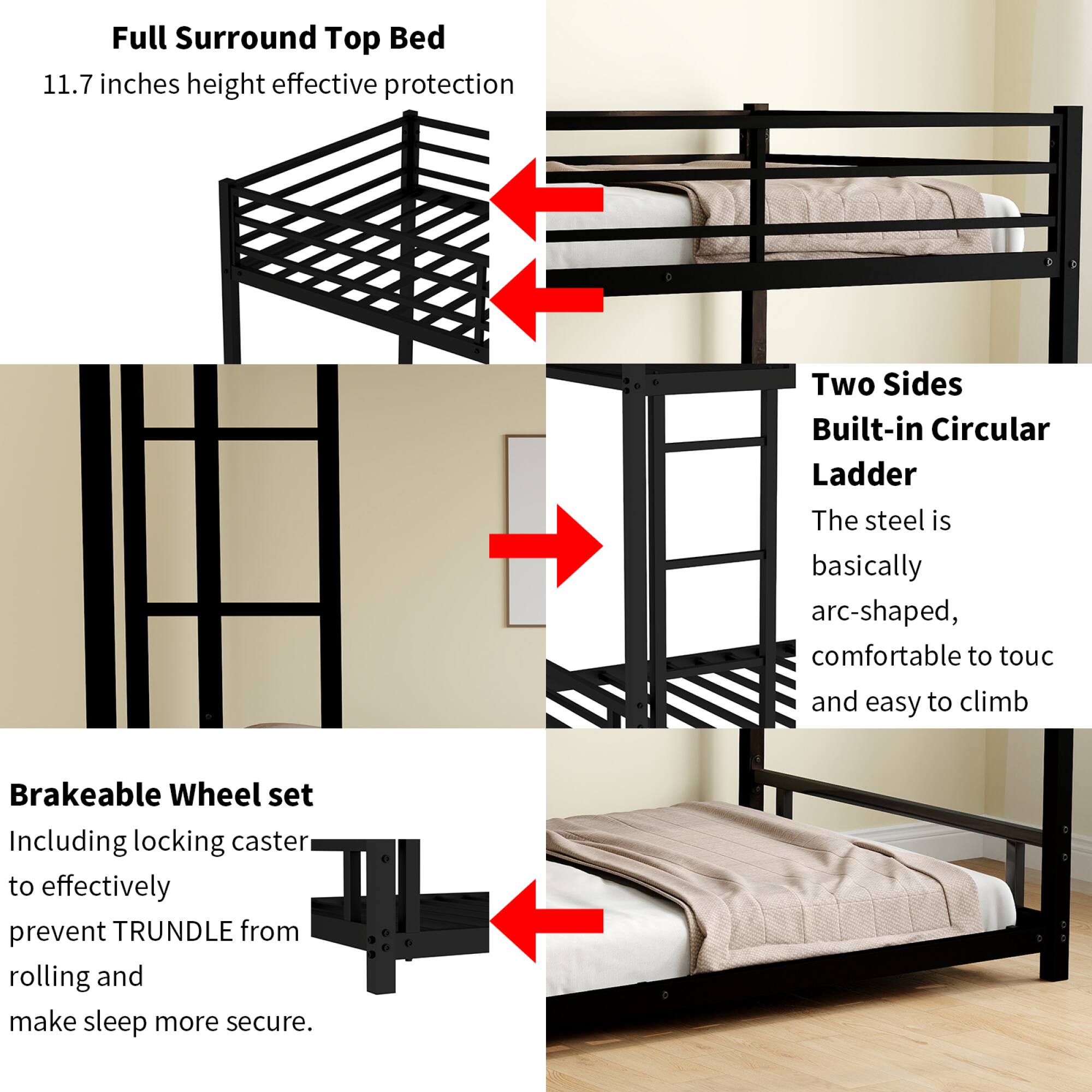 Full Surround Top Bed  
11.7 inches height effective protection  

Two Sides Built-in Circular Ladder  
The steel is basically arc-shaped, comfortable to touch and easy to climb  

Brakeable Wheel set  
Including locking caster to effectively prevent TRUNDLE from rolling and make sleep more secure.