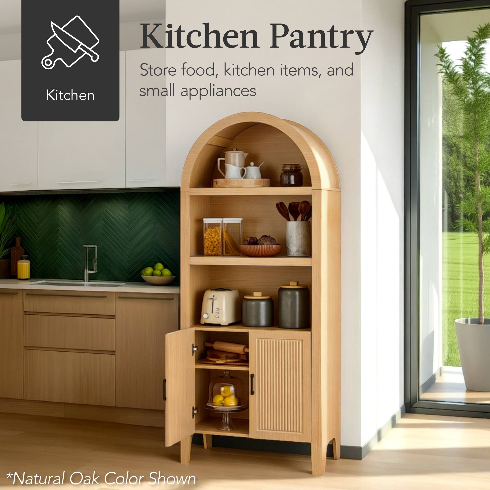 Kitchen Pantry  
Store food, kitchen items, and small appliances  

*Natural Oak Color Shown