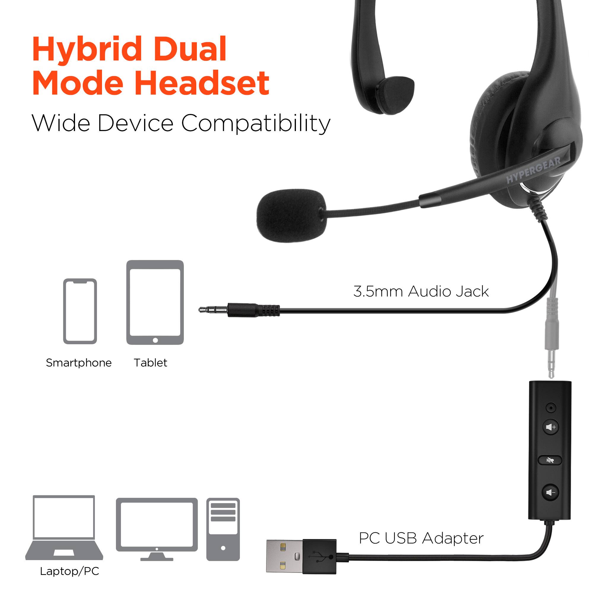 Hybrid Dual Mode Headset  
Wide Device Compatibility  

HYPERGEAR  

3.5mm Audio Jack  
Smartphone Tablet  

PC USB Adapter  
Laptop/PC