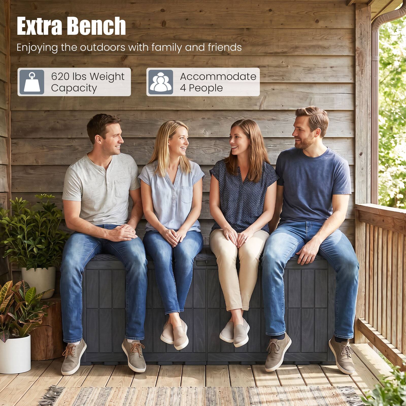 Extra Bench  
Enjoying the outdoors with family and friends  
620 lbs Weight Capacity  
Accommodate 4 People