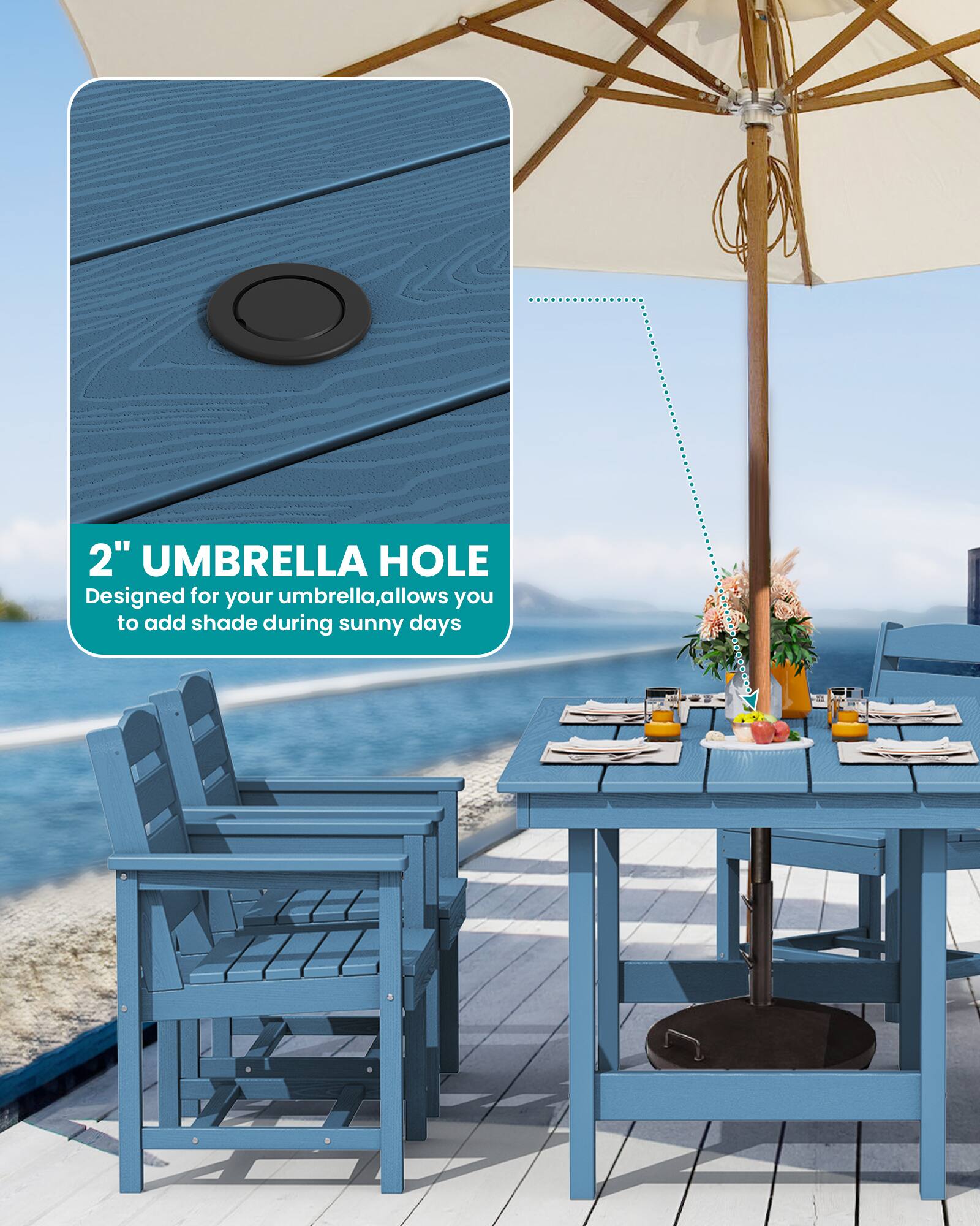 2" UMBRELLA HOLE  
Designed for your umbrella, allows you to add shade during sunny days