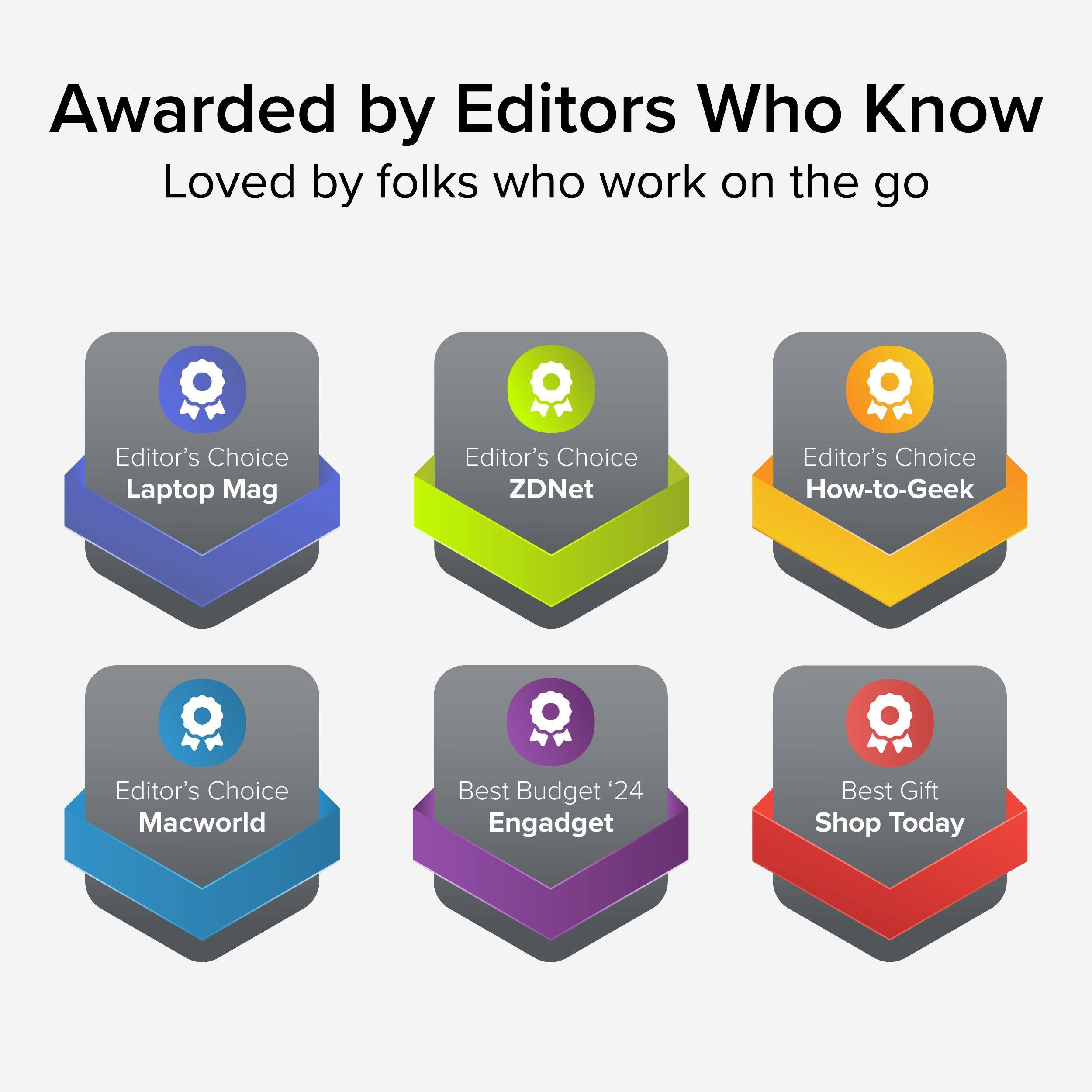 Awarded by Editors Who Know Loved by folks who work on the go

- Editor's Choice Laptop Mag
- Editor's Choice ZDNet
- Editor's Choice How-to-Geek
- Editor's Choice Macworld
- Best Budget '24 Engadget
- Best Gift Shop Today