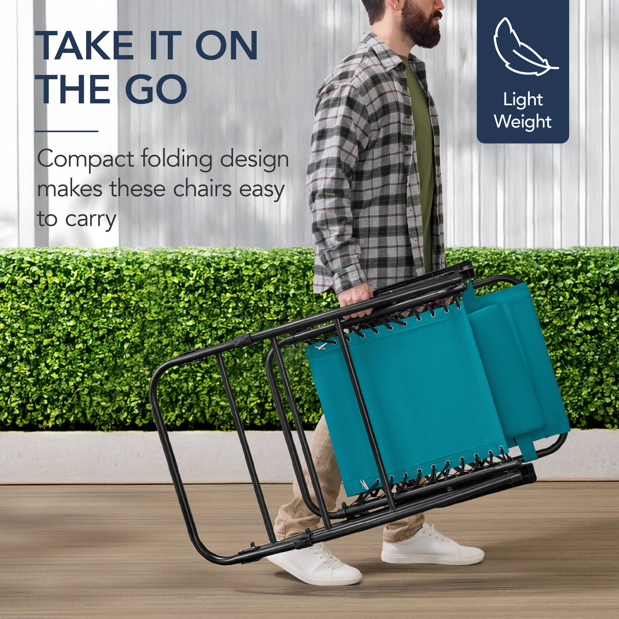 TAKE IT ON THE GO

Compact folding design makes these chairs easy to carry

Light Weight
