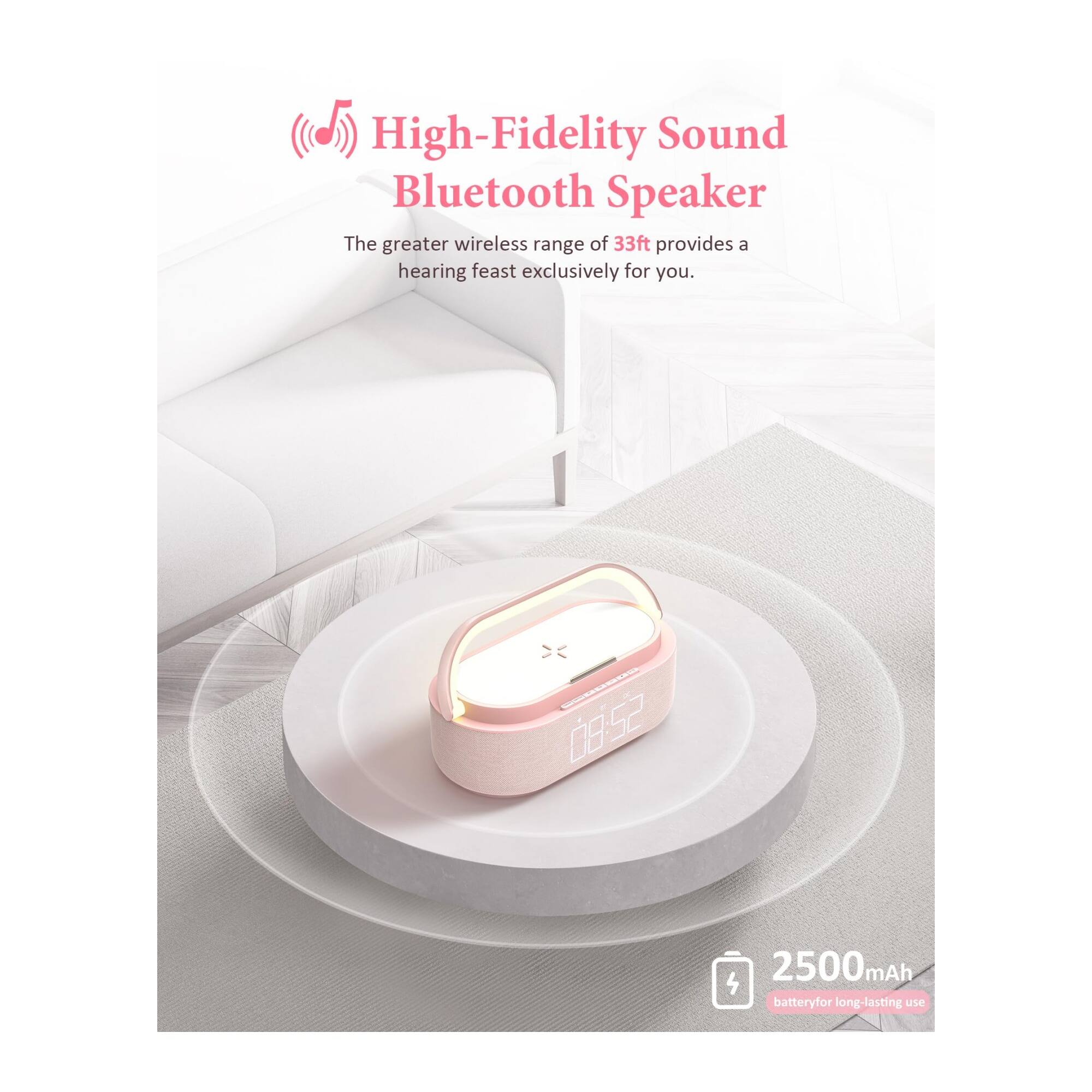 High-Fidelity Sound Bluetooth Speaker

The greater wireless range of 33ft provides a hearing feast exclusively for you.

2500mAh battery for long-lasting use