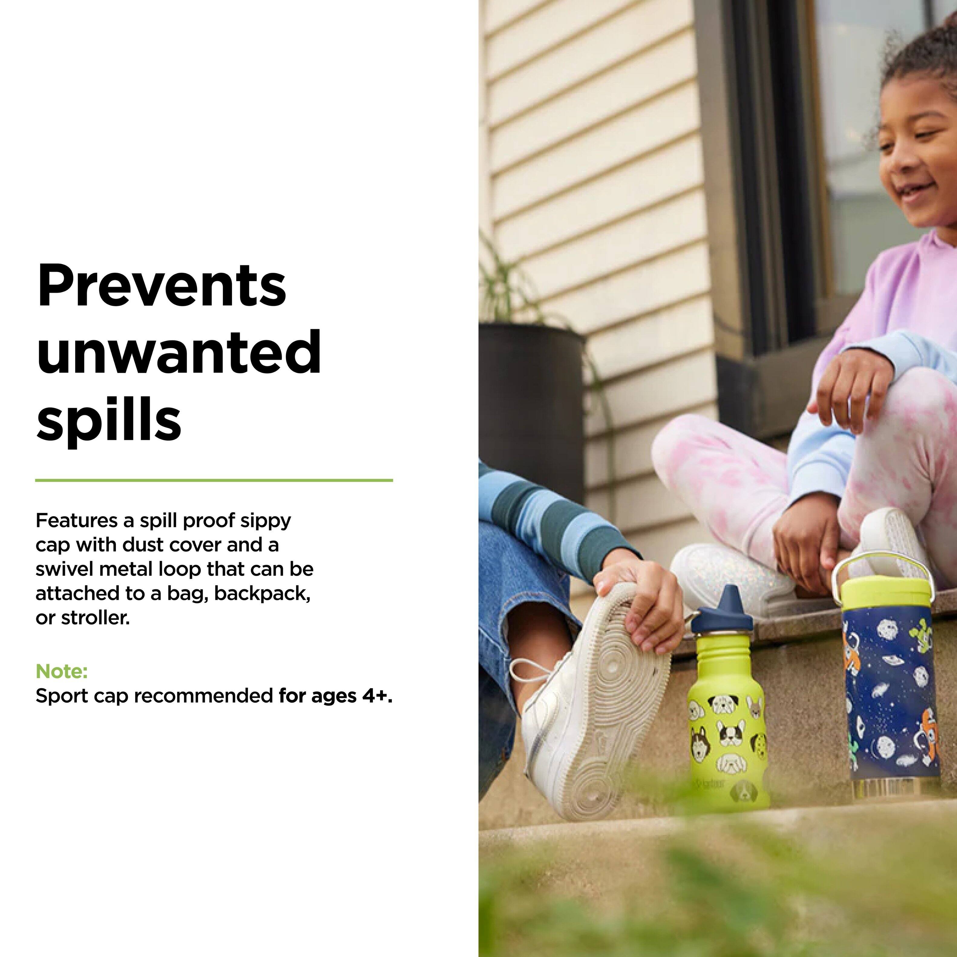 Prevents unwanted spills

Features a spill-proof sippy cap with dust cover and a swivel metal loop that can be attached to a bag, backpack, or stroller.

Note: Sport cap recommended for ages 4+.