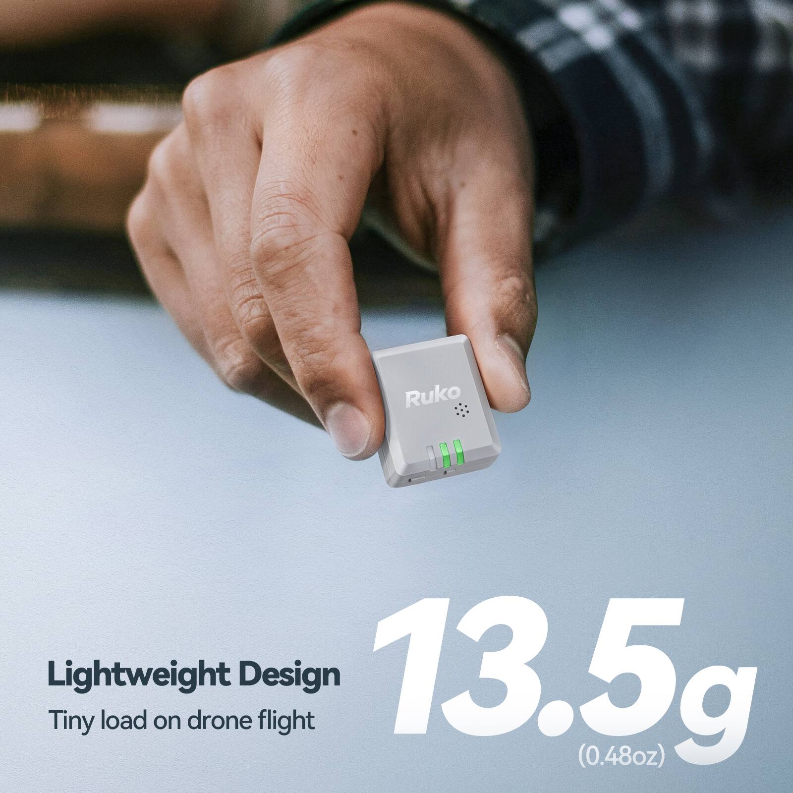 Ruko  
Lightweight Design  
13.5g Tiny load on drone flight (0.48oz)