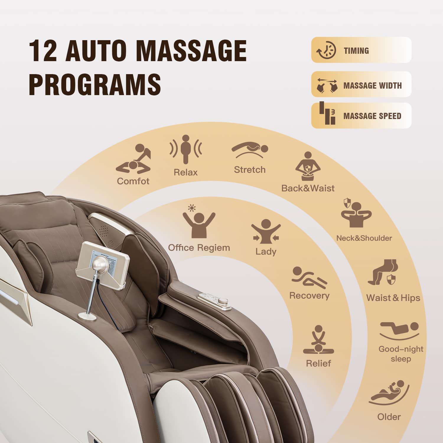 12 AUTO MASSAGE PROGRAMS
- Comfot
- Relax
- Stretch
- Back&Waist
- Office Regime
- Lady
- Neck&Shoulder
- Recovery
- Waist & Hips
- Relief
- Good-night sleep
- Older
TIMING
MASSAGE WIDTH
MASSAGE SPEED
