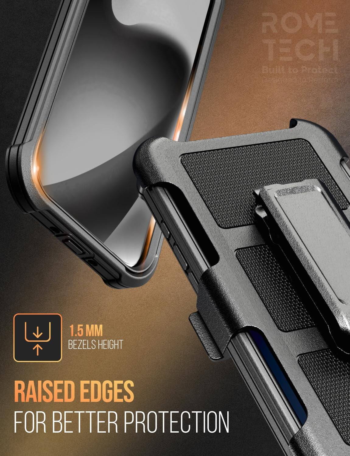 ROME TECH  
Built to Protect  

1.5 MM BEZELS HEIGHT  
RAISED EDGES FOR BETTER PROTECTION