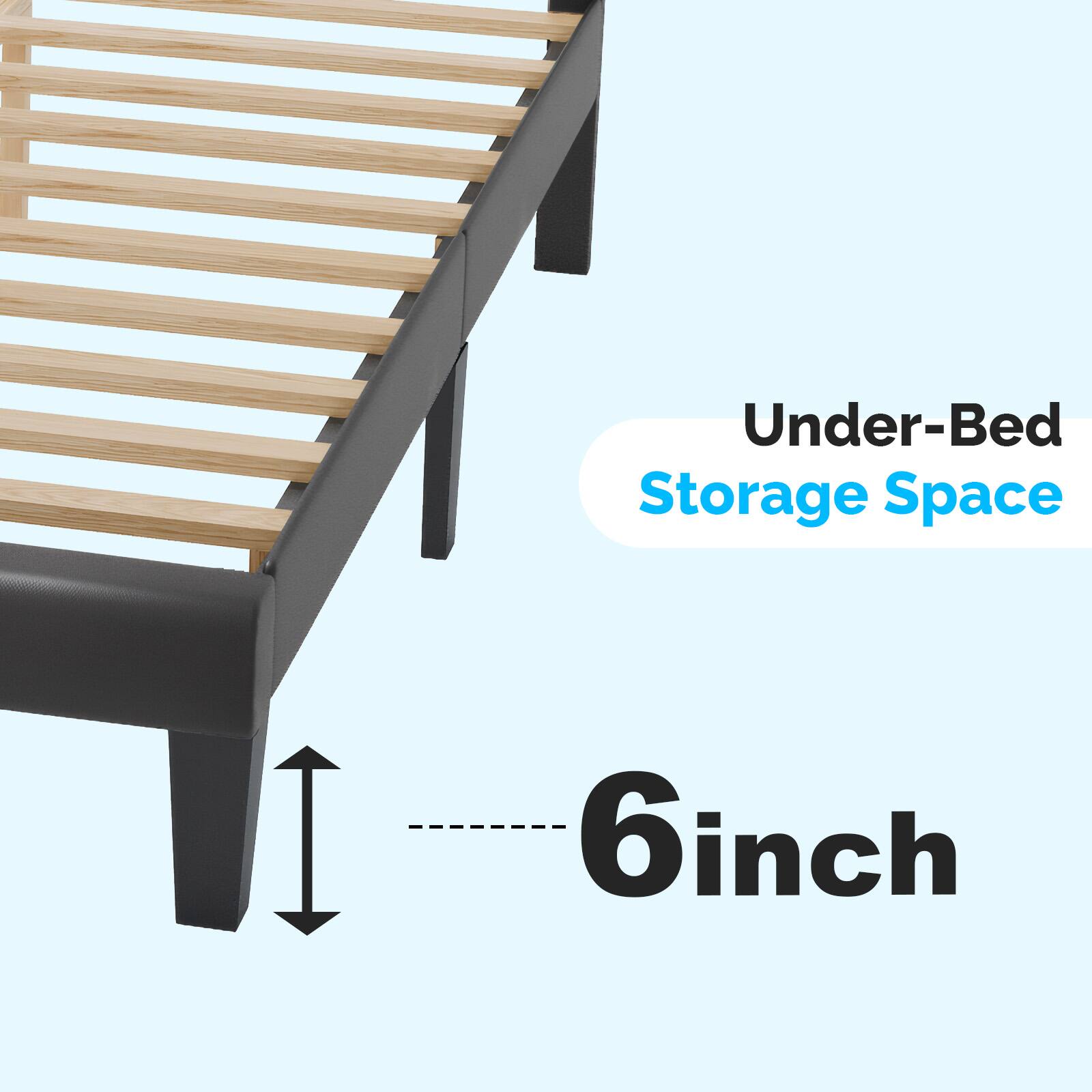 Under-Bed Storage Space  
6 inch