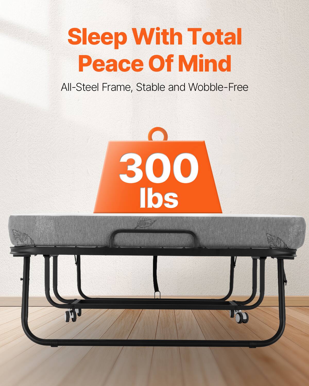Sleep With Total Peace Of Mind  
All-Steel Frame, Stable and Wobble-Free  
300 lbs
