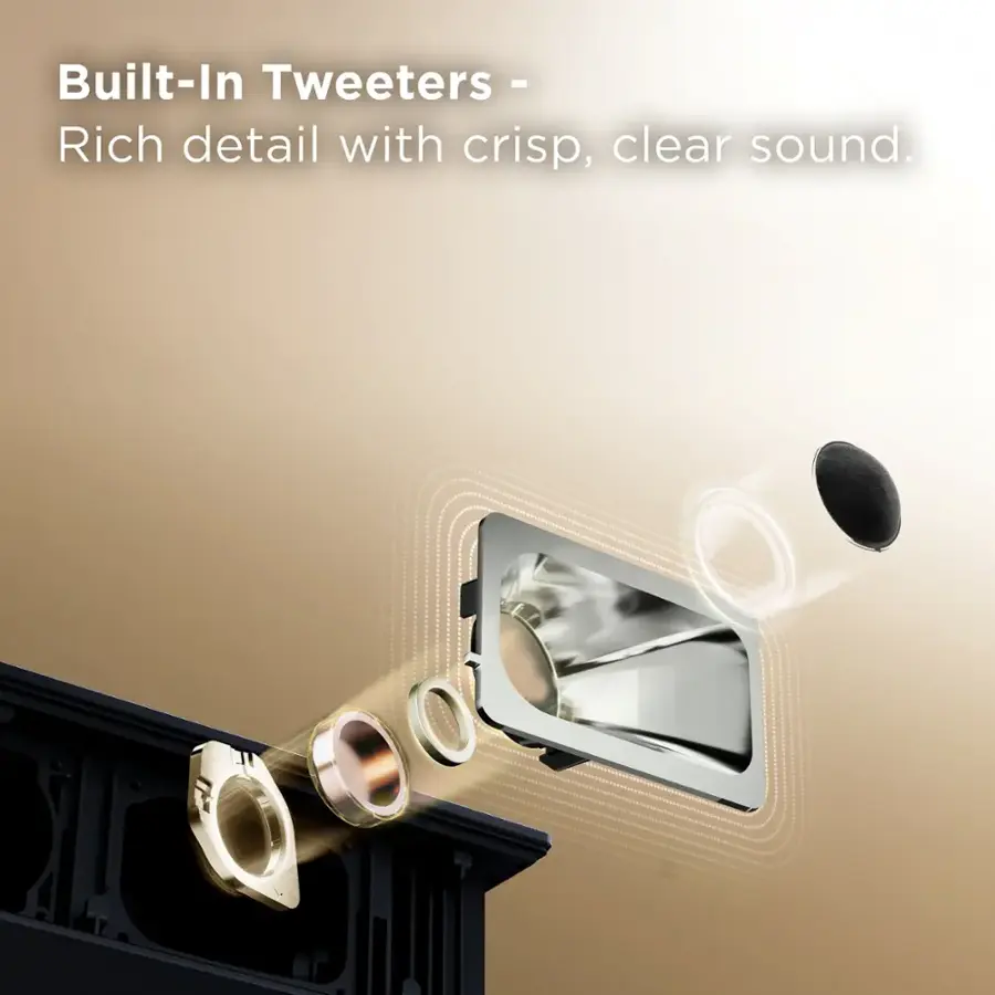 Built-In Tweeters - Rich detail with crisp, clear sound.