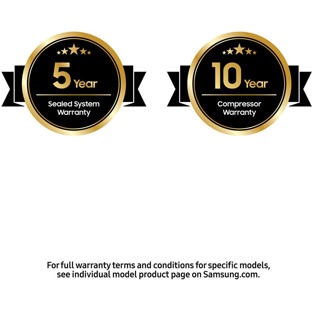 5 Year Sealed System Warranty  
10 Year Compressor Warranty  

For full warranty terms and conditions for specific models, see individual model product page on Samsung.com.