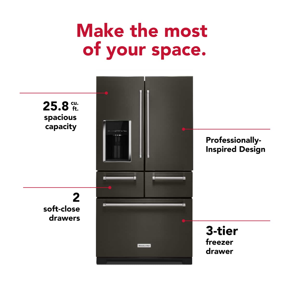 Make the most of your space.
- 25.8 cu. ft. spacious capacity
- Professionally-Inspired Design
- 2 soft-close drawers
- 3-tier freezer drawer
