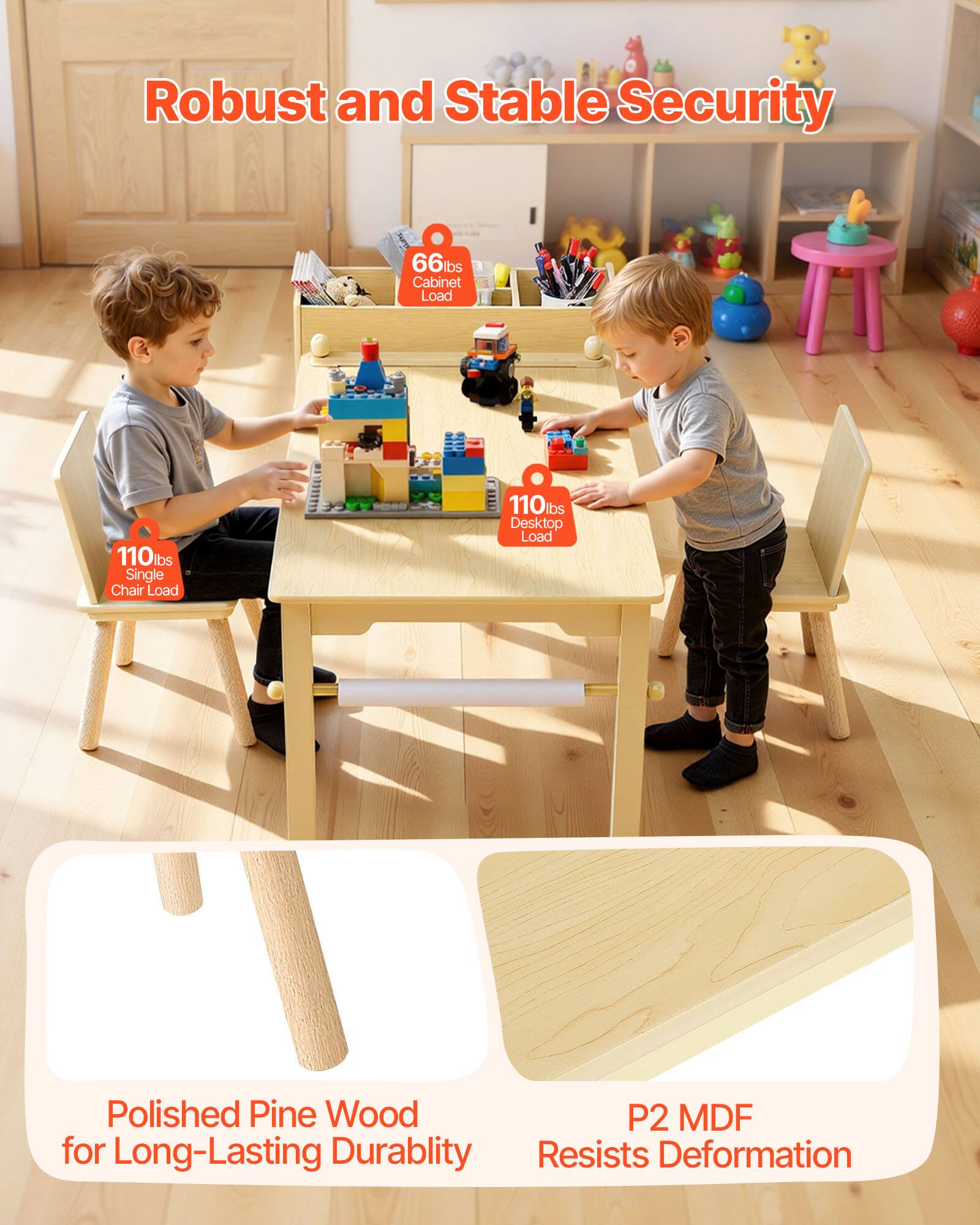 Robust and Stable Security  
66 lbs Cabinet Load  
110 lbs Single Chair Load  
110 lbs Desktop Load  
Polished Pine Wood for Long-Lasting Durability  
P2 MDF Resists Deformation