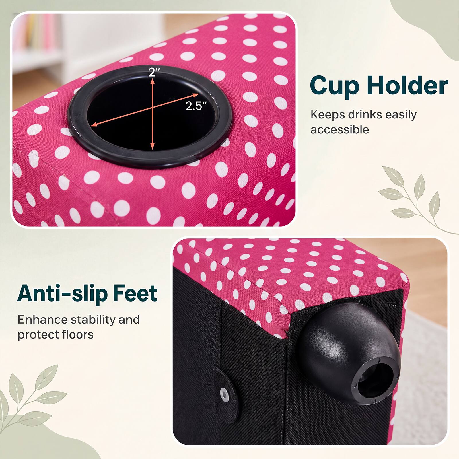 2"
2.5"
Cup Holder
Keeps drinks easily accessible
Anti-slip Feet
Enhance stability and protect floors