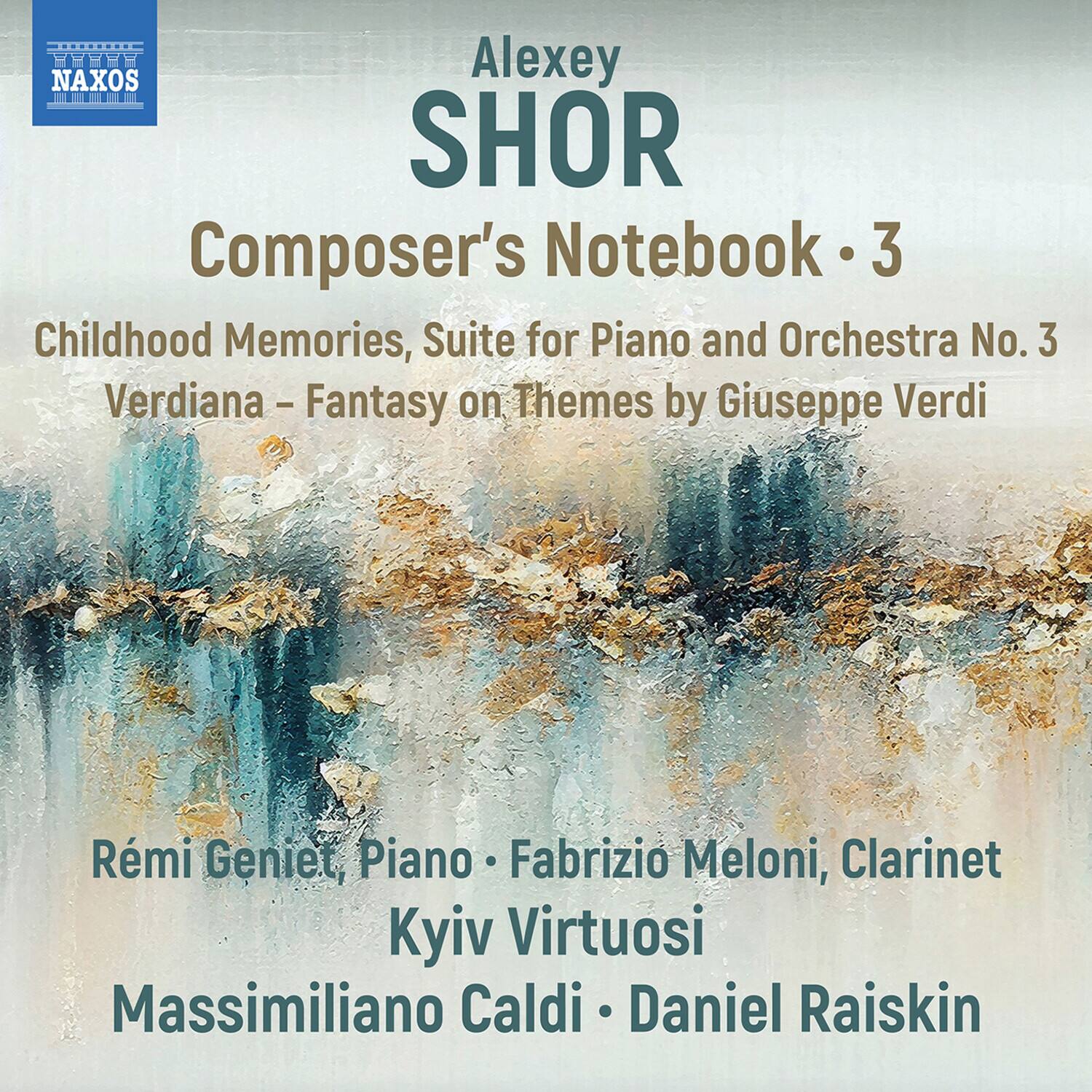 Alexey SHOR  
Composer's Notebook • 3  
Childhood Memories, Suite for Piano and Orchestra No. 3  
Verdiana – Fantasy on Themes by Giuseppe Verdi  

Rémi Geniet, Piano • Fabrizio Meloni, Clarinet  
Kyiv Virtuosos  
Massimiliano Caldi • Daniel Raiskin