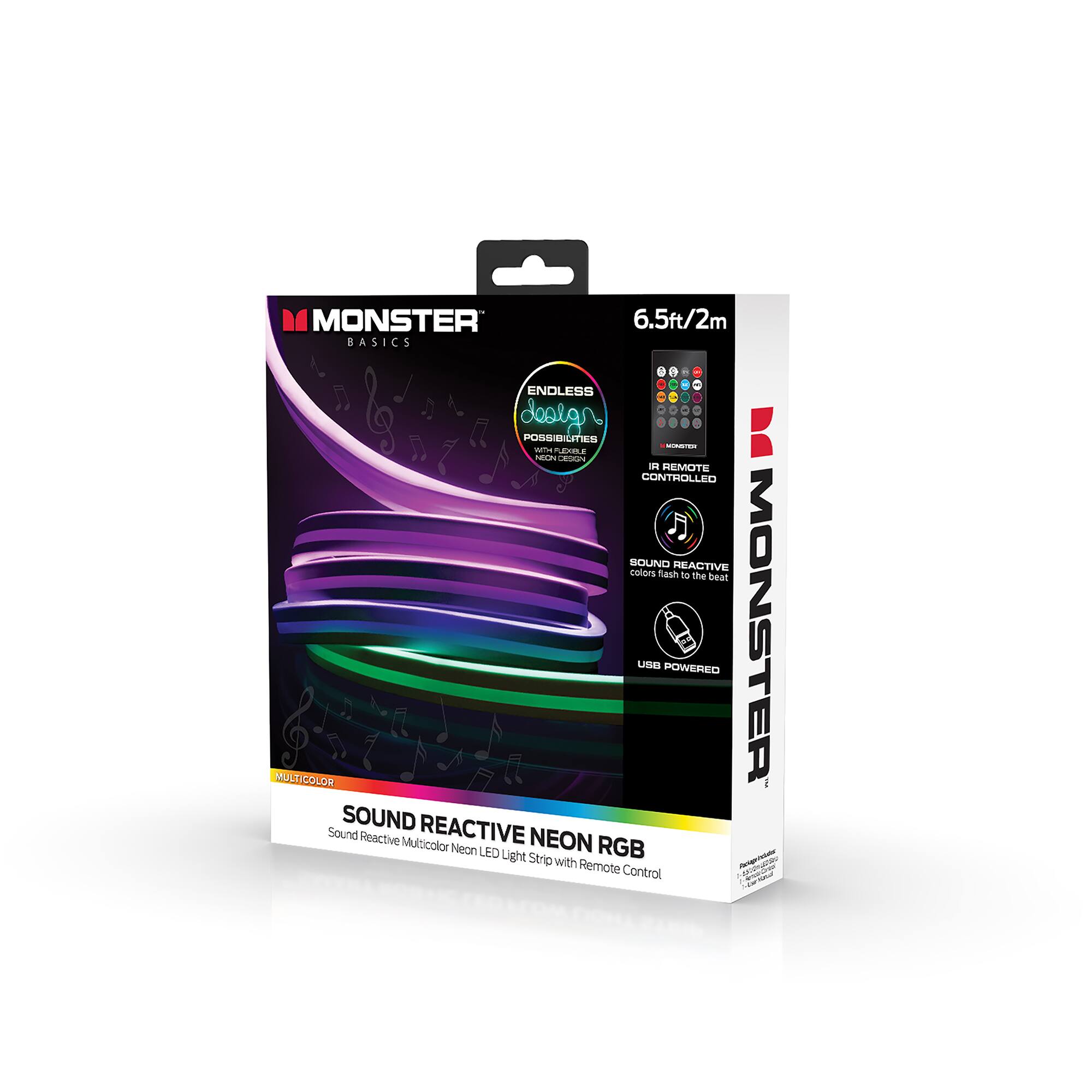 MONSTER BASICS  
6.5ft/2m  

ENDLESS POSSIBILITIES  
SOUND REACTIVE colors flash to the beat  

NEON RGB  
SOUND REACTIVE NEON LED Light Strip with Remote Control  

MULTICOLOR  
USB POWERED  
IR REMOTE CONTROLLED  

Sound Reactive Multicolor Neon LED Light Strip with Remote Control