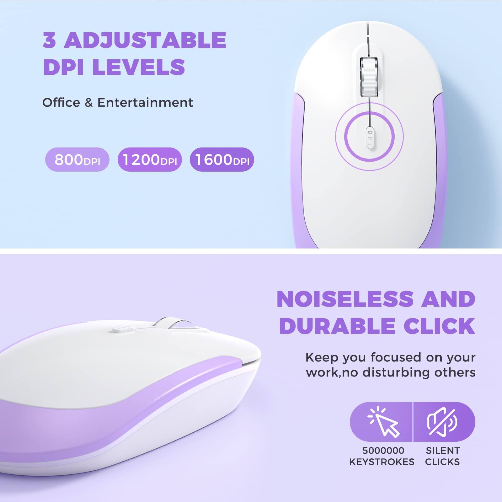 3 Adjustable DPI Levels  
Office & Entertainment  
800DPI 1200DPI 1600DPI  

Noiseless and Durable Click  
Keep you focused on your work, no disturbing others  
5000000 Silent Keystrokes Clicks