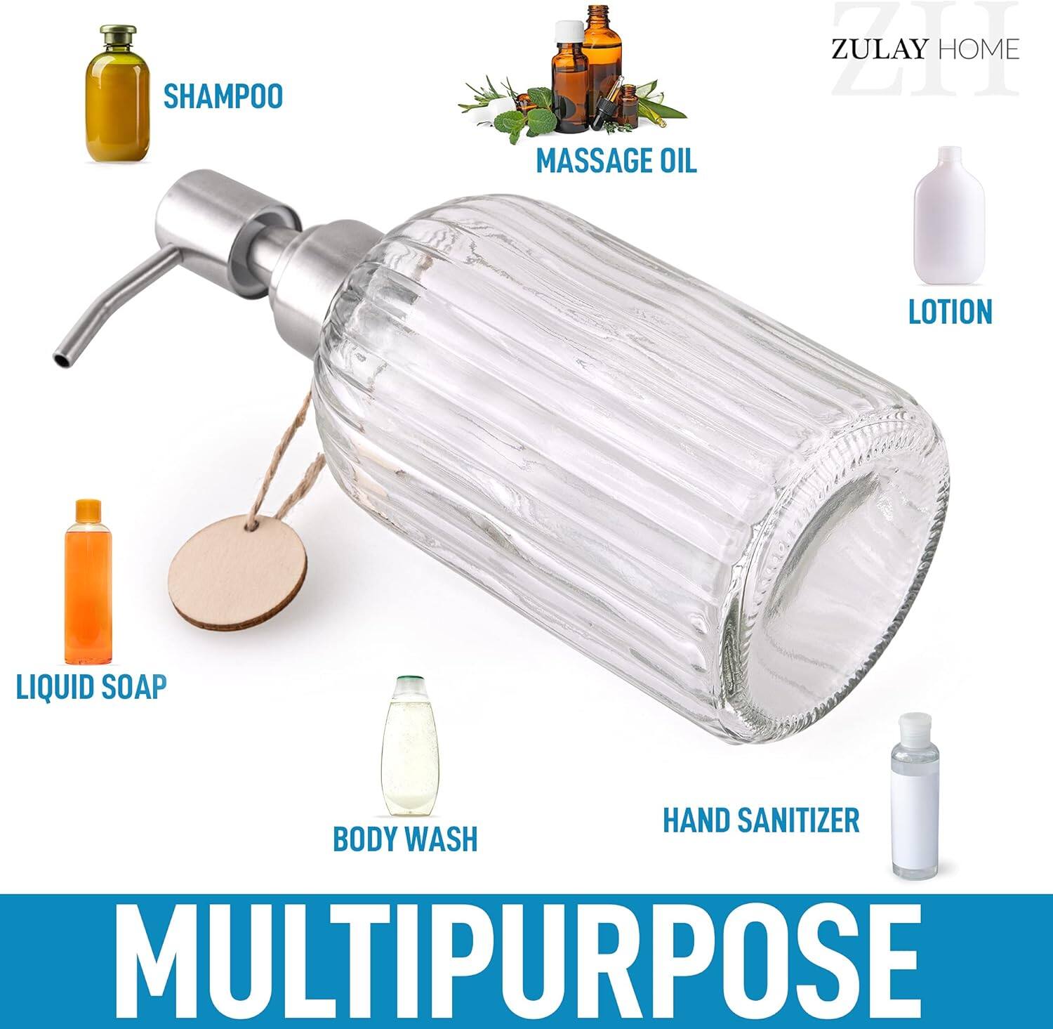 SHAMPOO  
MASSAGE OIL  
LOTION  
LIQUID SOAP  
BODY WASH  
HAND SANITIZER  

MULTIPURPOSE  

ZULAY HOME