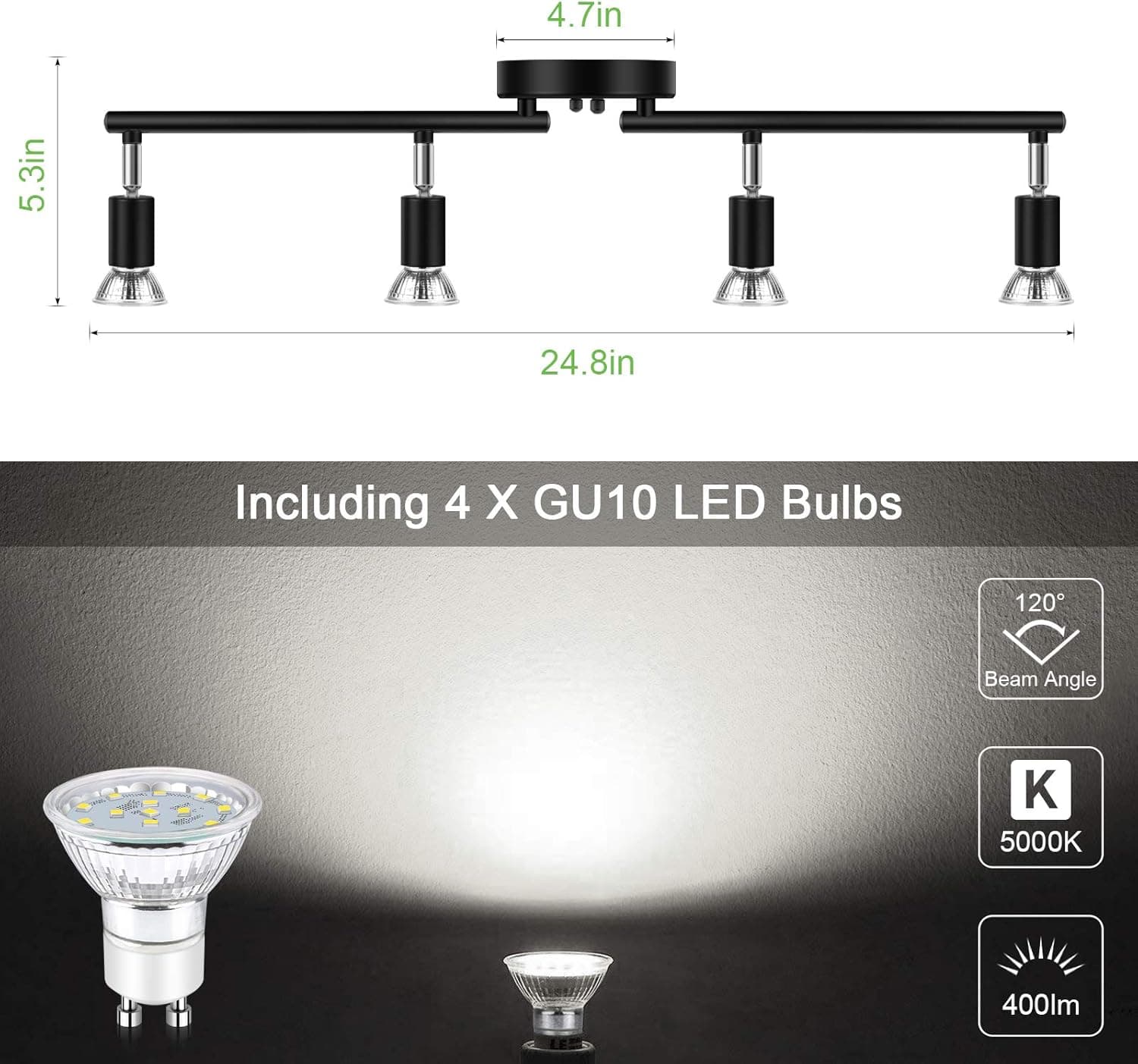 4.7in 5.3in 24.8in  
Including 4 X GU10 LED Bulbs  
120 Beam Angle  
5000K  
400lm