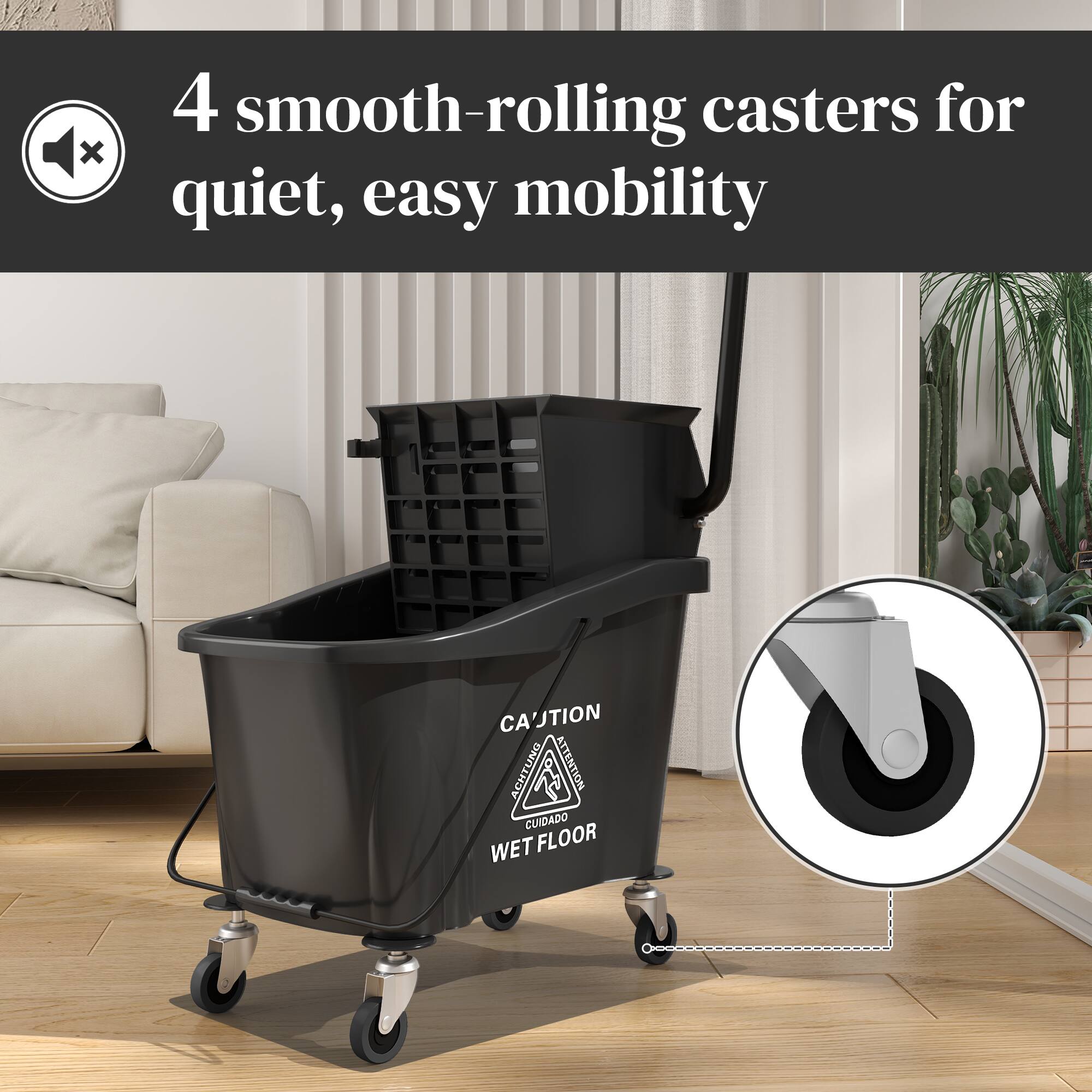 4 smooth-rolling casters for quiet, easy mobility CAUTION WET FLOOR