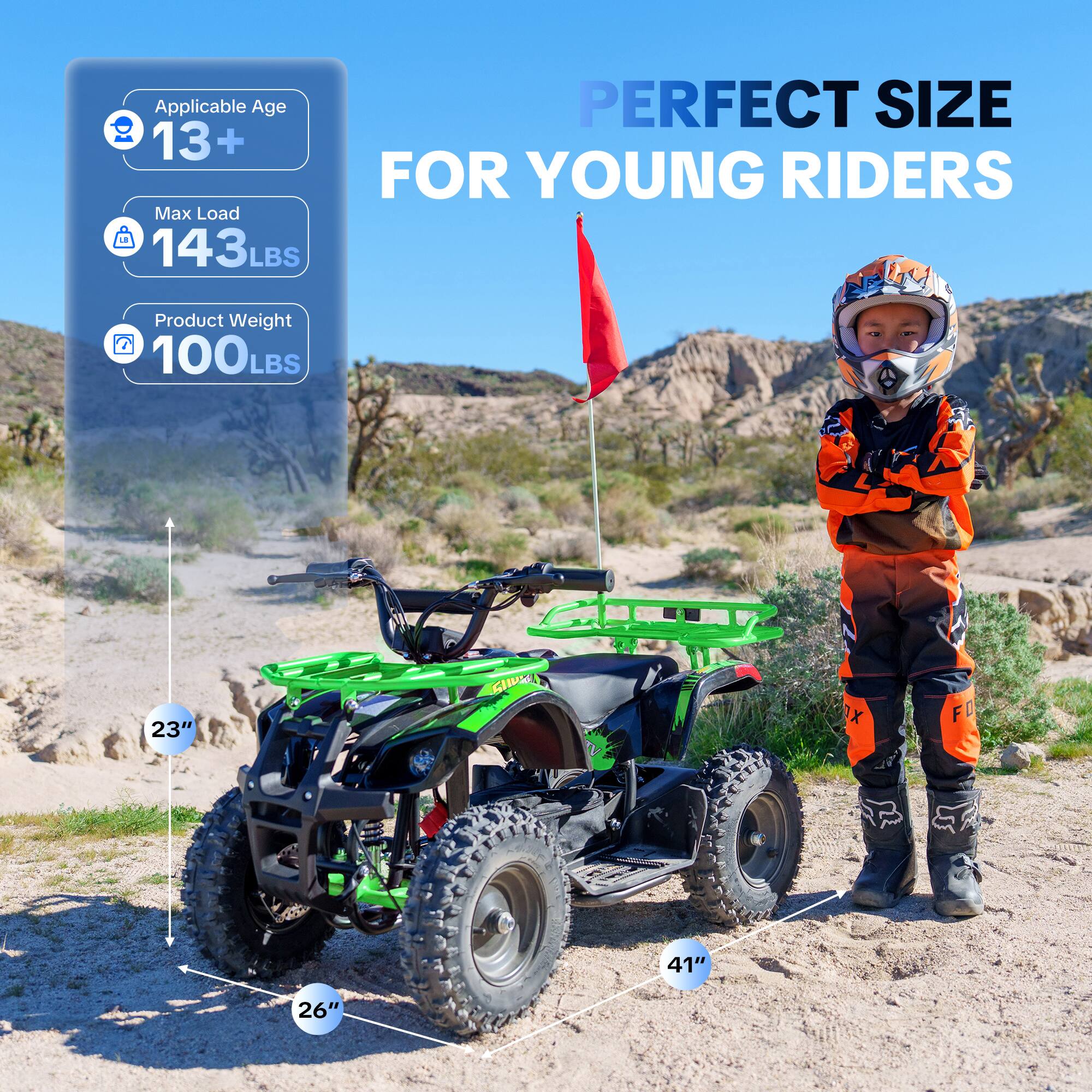 Applicable Age: 13+  
Perfect Size for Young Riders  
Max Load: 143LBS  
Product Weight: 100LBS  

23"  
41"  
26"