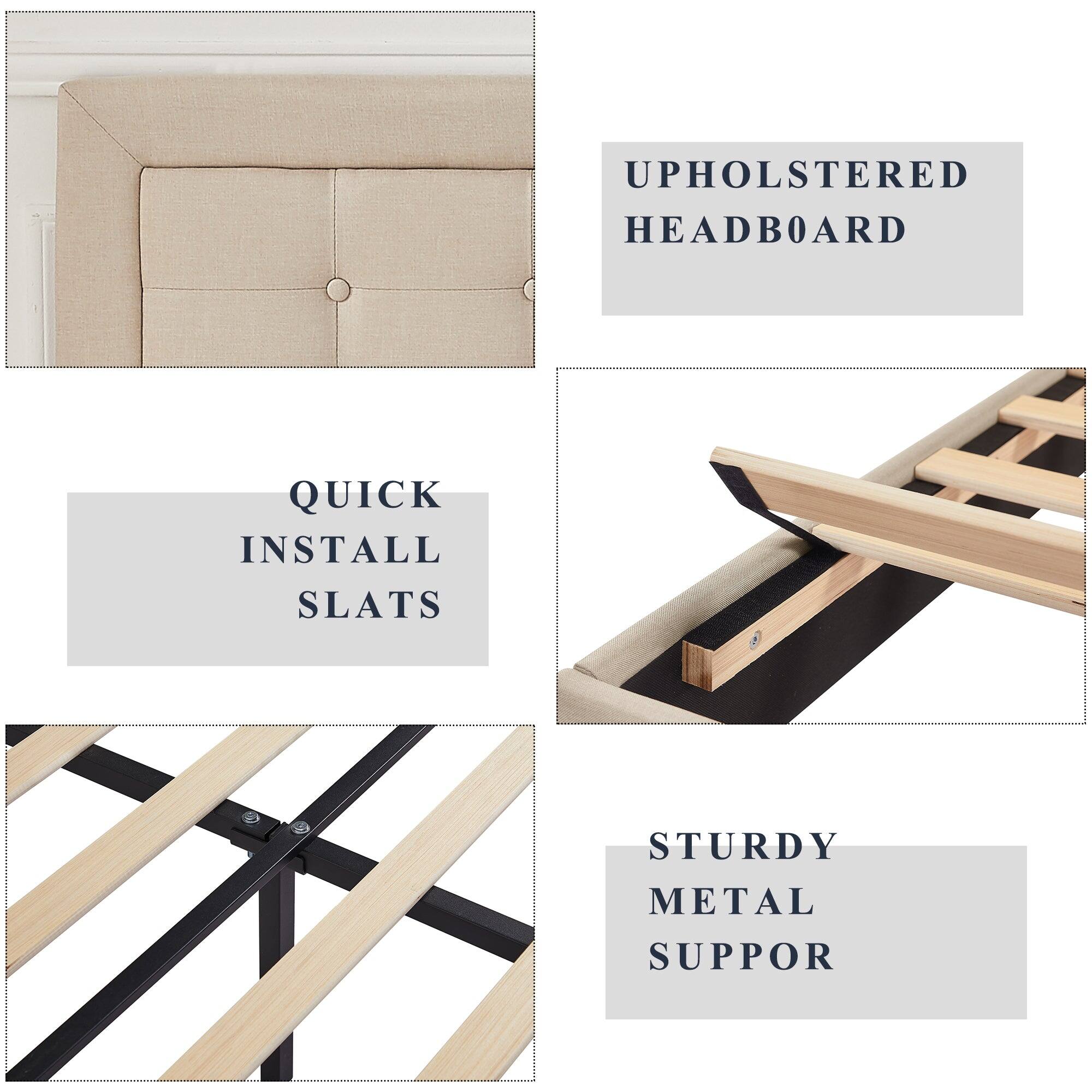 UPHOLSTERED HEADBOARD

QUICK INSTALL SLATS

STURDY METAL SUPPORT