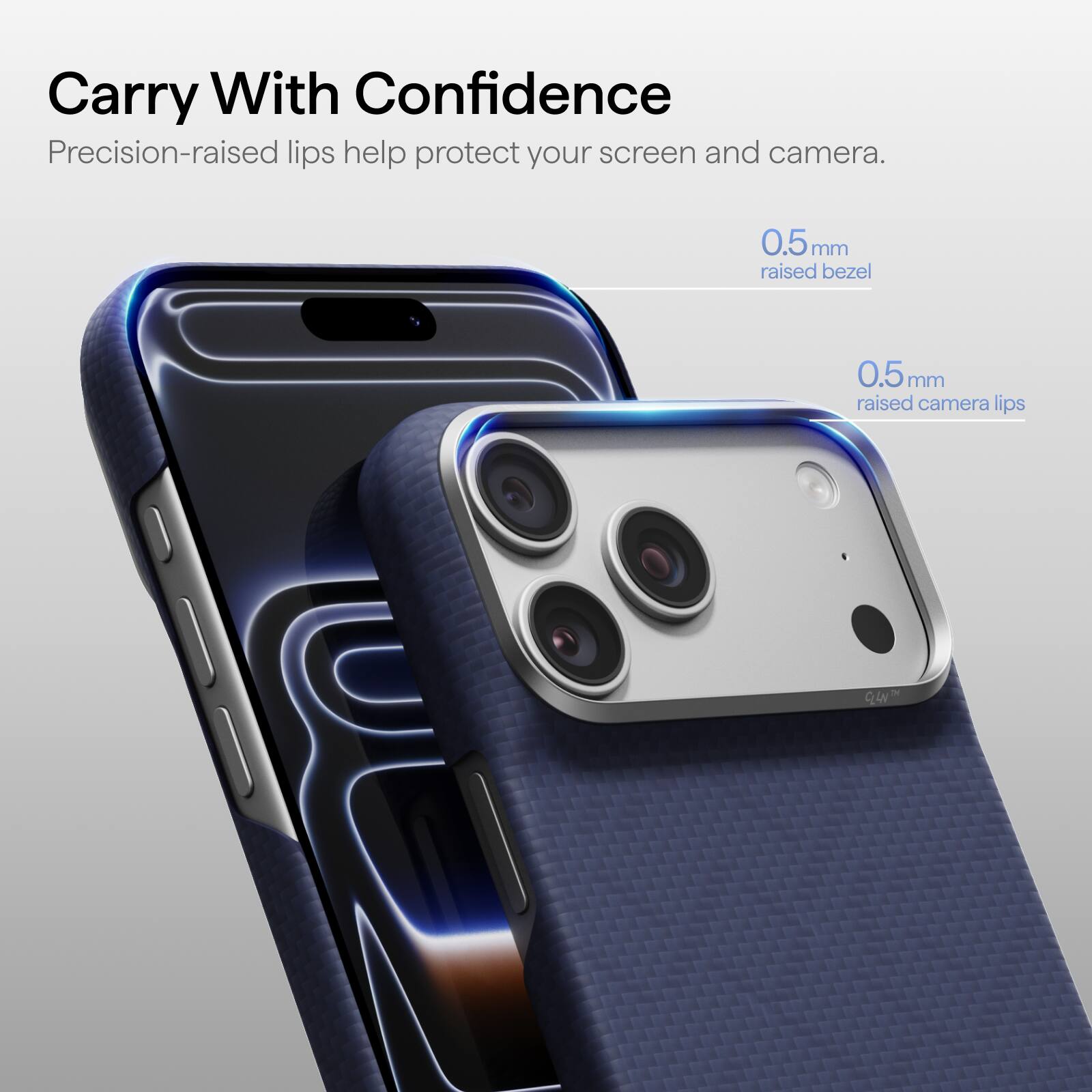 Carry With Confidence  
Precision-raised lips help protect your screen and camera.  
0.5mm raised bezel  
0.5mm raised camera lips