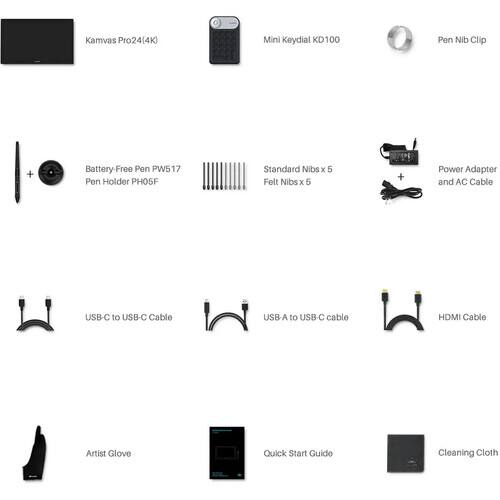 Kamvas Pro24(4K) Mini Keydial KD100  
Pen Nib Clip + Battery-Free Pen PW517  
Pen Holder PH05F  
Standard Nibs x 5  
Felt Nibs x 5  
Power Adapter and AC Cable  
USB-C to USB-C Cable  
USB-A to USB-C Cable  
HDMI Cable  
Artist Glove  
Quick Start Guide  
Cleaning Cloth