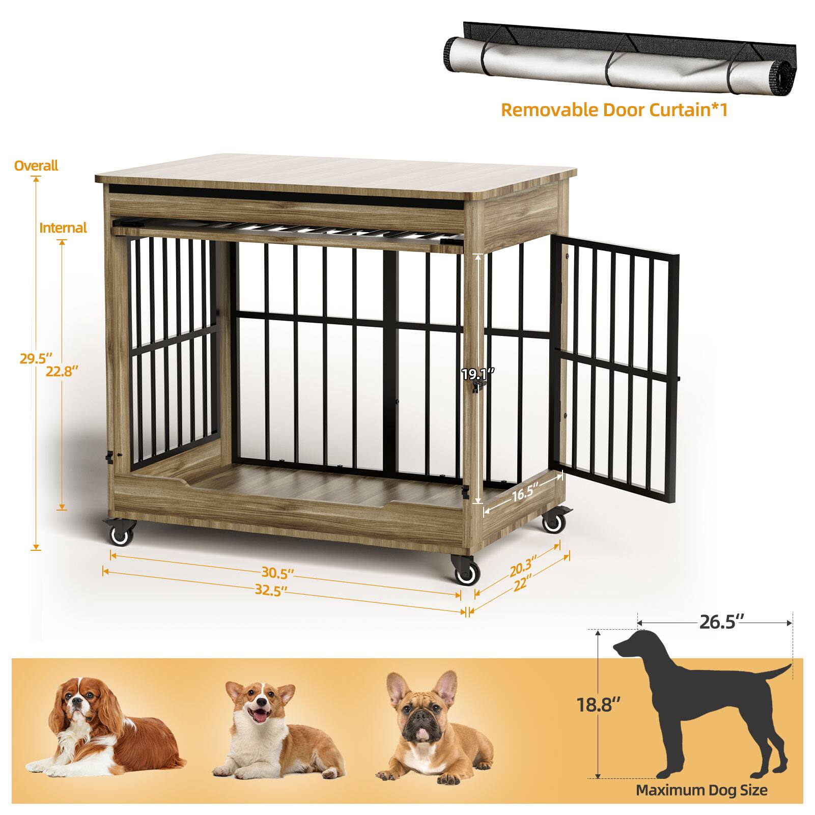 Removable Door Curtain*1

Overall Internal
29.5" 22.8" 19.1" 16.5" 30.5" 32.5" 20.3" 22" 26.5" 18.8"

Maximum Dog Size