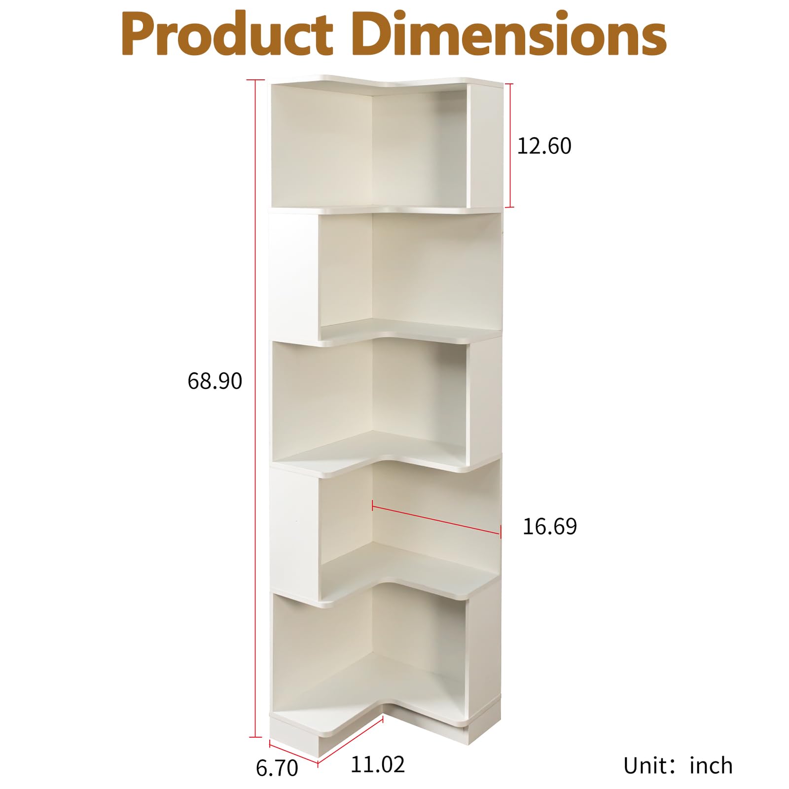 Product Dimensions

- Width: 12.60 inch
- Depth: 16.69 inch
- Height: 68.90 inch
- Shelf Depth: 11.02 inch
- Shelf Height: 6.70 inch

Unit: inch