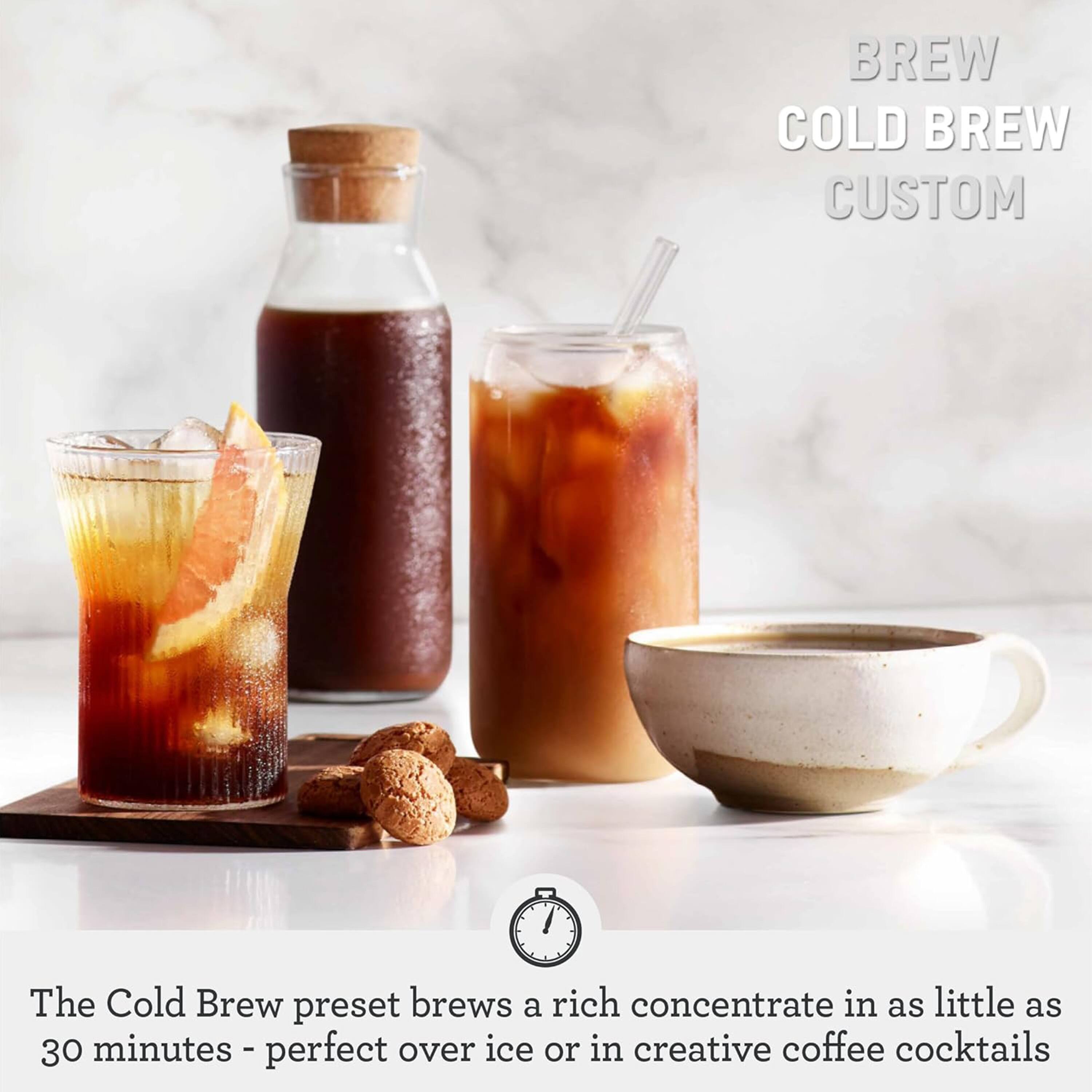 BREW COLD BREW CUSTOM

The Cold Brew preset brews a rich concentrate in as little as 30 minutes - perfect over ice or in creative coffee cocktails