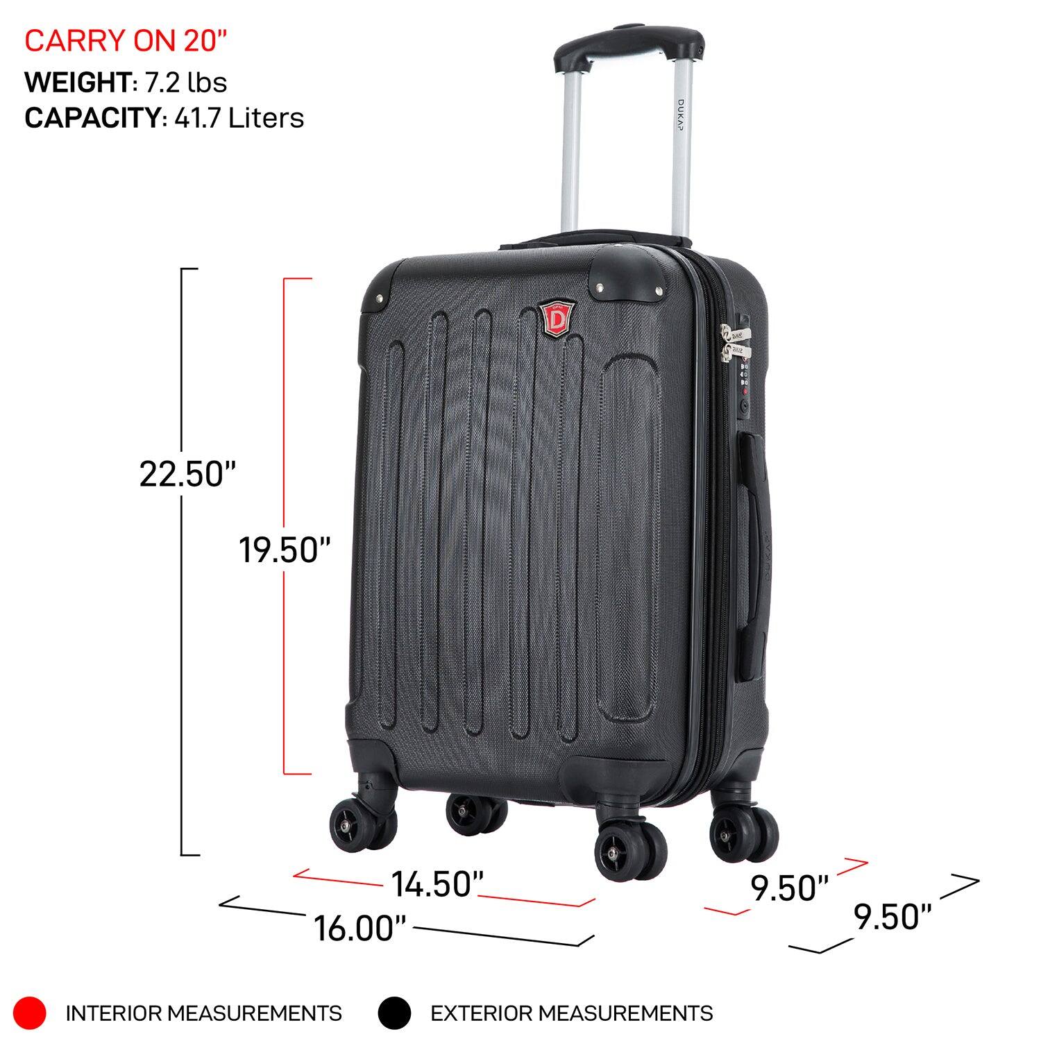 CARRY ON 20"  
WEIGHT: 7.2 lbs  
CAPACITY: 41.7 Liters  

INTERIOR MEASUREMENTS  
16.00" x 14.50" x 9.50"  

EXTERIOR MEASUREMENTS  
22.50" x 19.50" x 9.50"