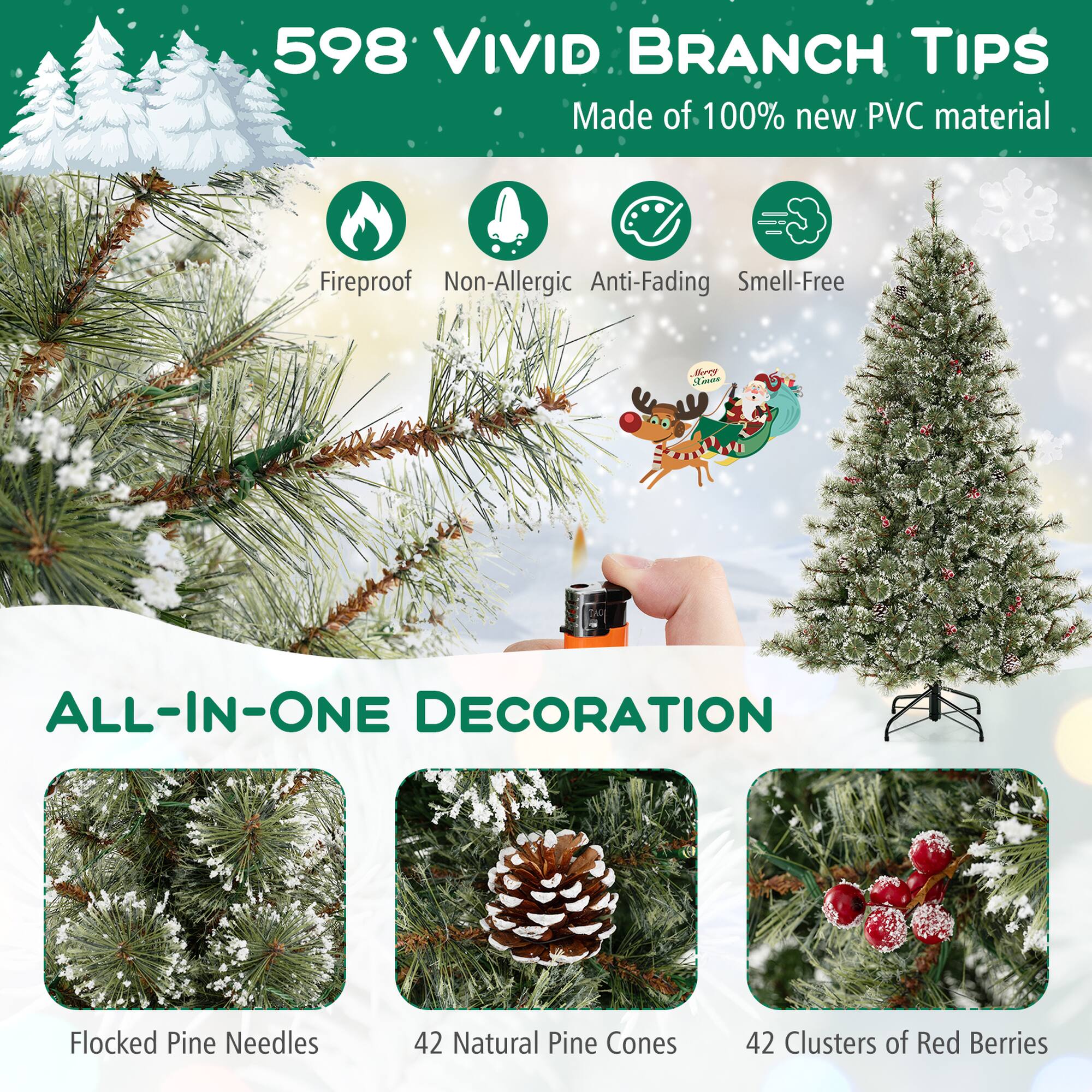 598 VIVID BRANCH TIPS Made of 100% new PVC material Fireproof Non-Allergic Anti-Fading Smell-Free

ALL-IN-ONE DECORATION
Flocked Pine Needles
42 Natural Pine Cones
42 Clusters of Red Berries