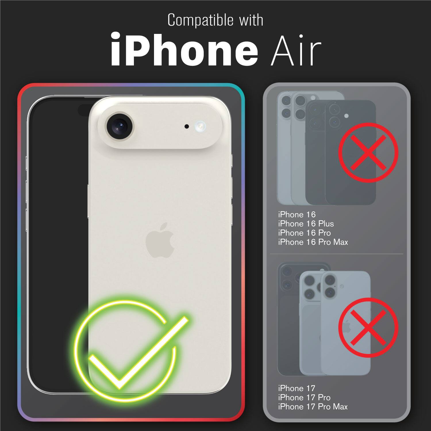 Compatible with iPhone Air

- iPhone 16
- iPhone 16 Plus
- iPhone 16 Pro
- iPhone 16 Pro Max

- iPhone 17
- iPhone 17 Pro
- iPhone 17 Pro Max