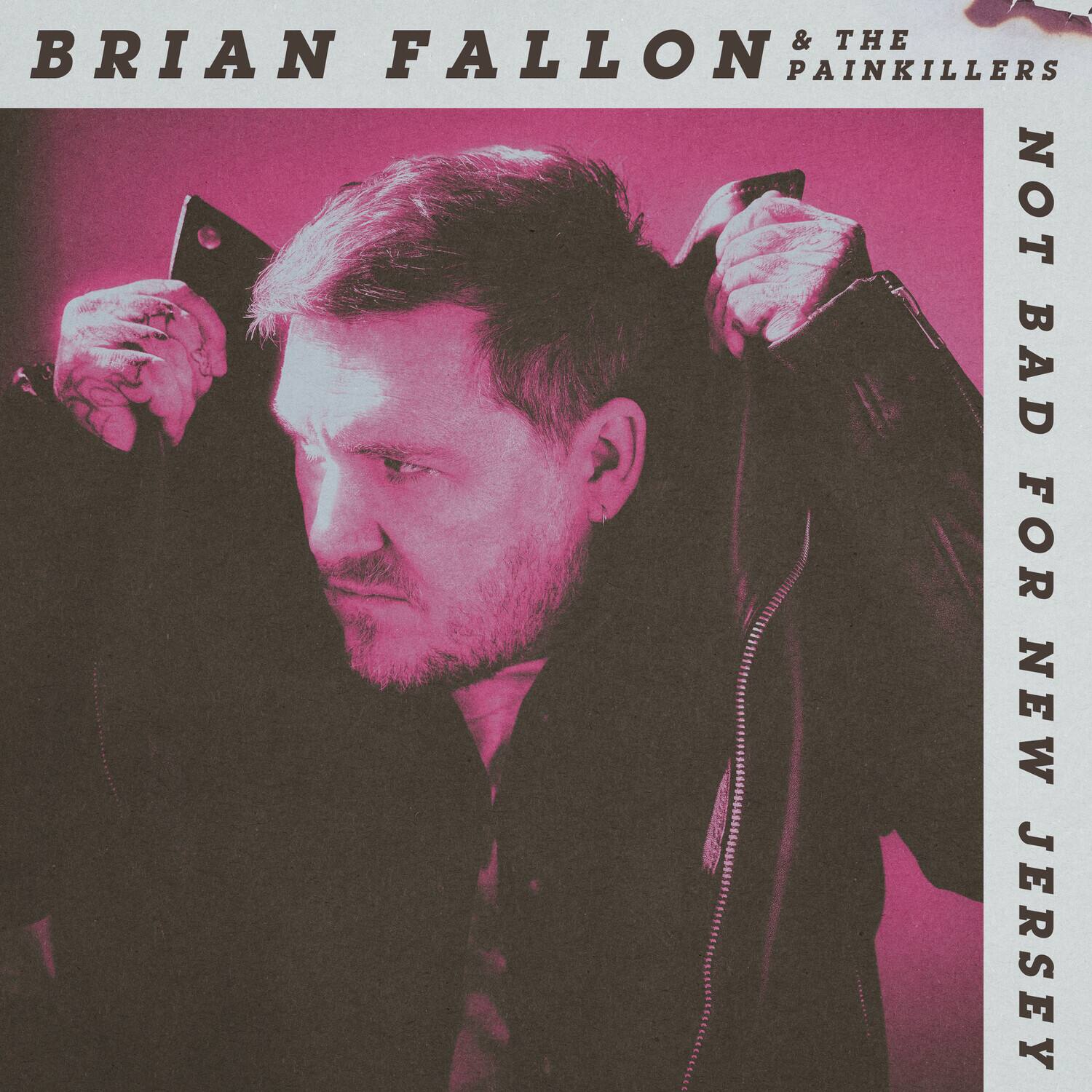 BRIAN FALLON & THE PAINKILLERS  
NOT BAD FOR NEW JERSEY